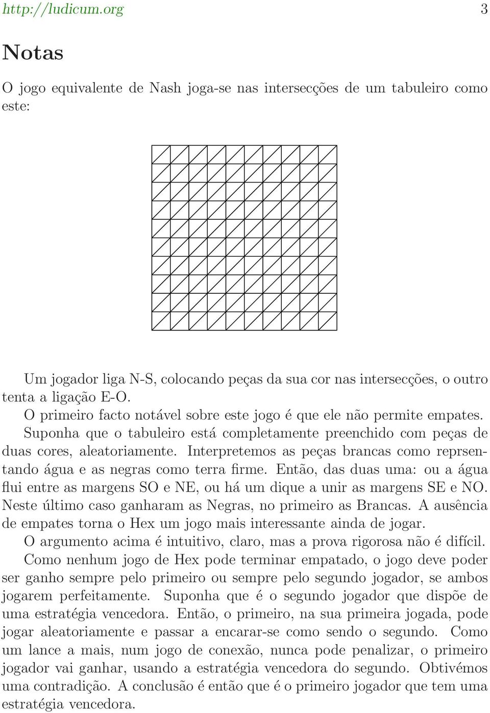 Interpretemos as peças brancas como reprsentando ága e as negras como terra firme. Então, das das ma: o a ága fli entre as margens SO e NE, o há m diqe a nir as margens SE e NO.