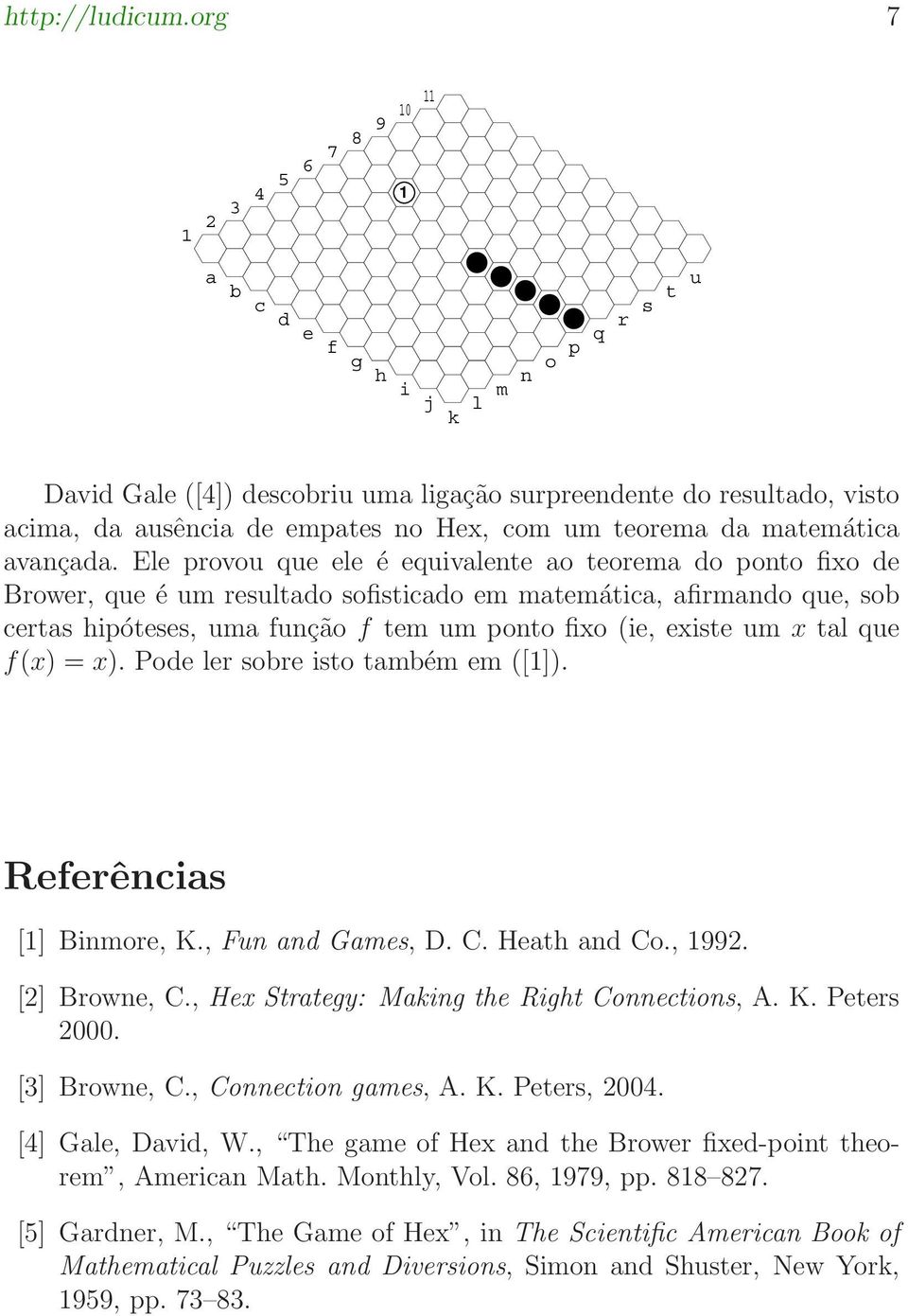 =x). Pode ler sobre isto também em ([]). Referências [] Binmore, K., Fn and Games, D. C. Heath and Co.,. [] Browne, C., Hex Strategy: Making the Right Connections, A. K. Peters 000. [] Browne, C., Connection games, A.