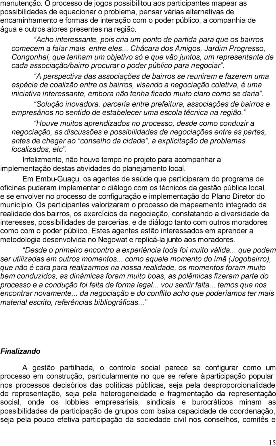 companhia de água e outros atores presentes na região. Acho interessante, pois cria um ponto de partida para que os bairros comecem a falar mais entre eles.