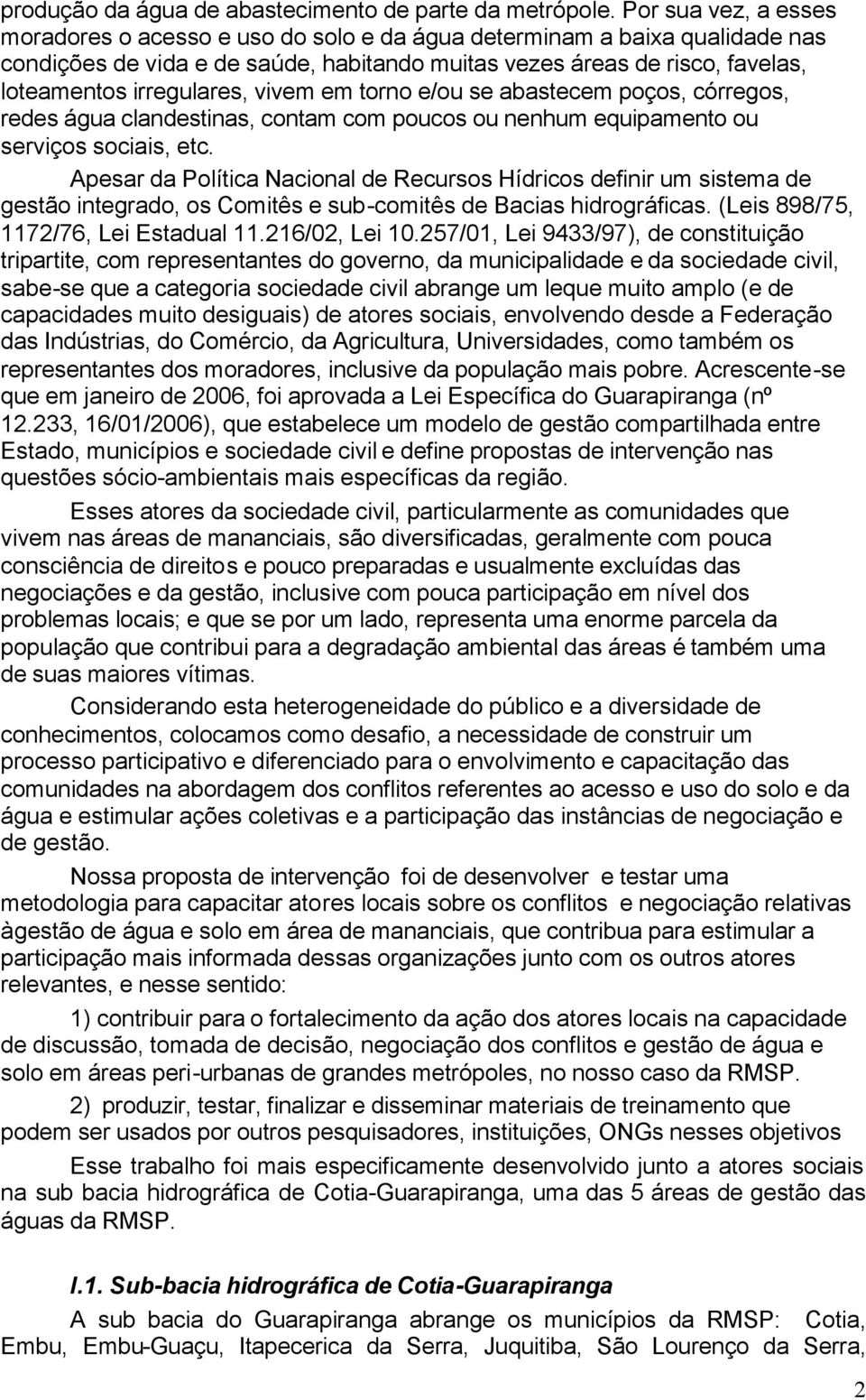 vivem em torno e/ou se abastecem poços, córregos, redes água clandestinas, contam com poucos ou nenhum equipamento ou serviços sociais, etc.