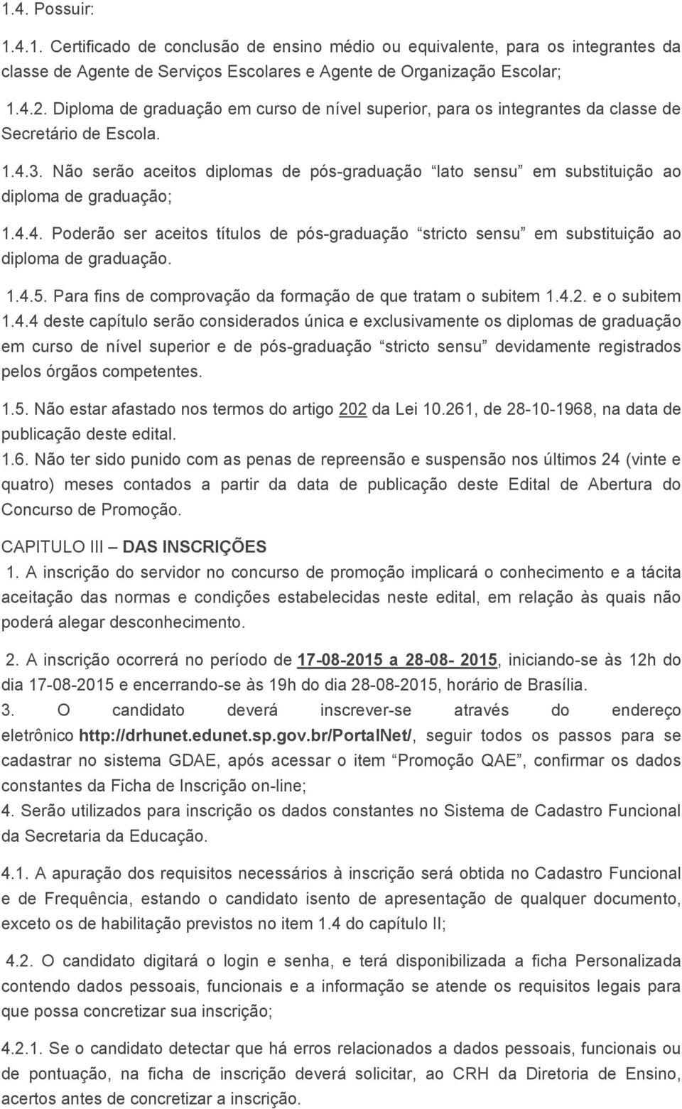 Não serão aceitos diplomas de pós-graduação lato sensu em substituição ao diploma de graduação; 1.4.4. Poderão ser aceitos títulos de pós-graduação stricto sensu em substituição ao diploma de graduação.