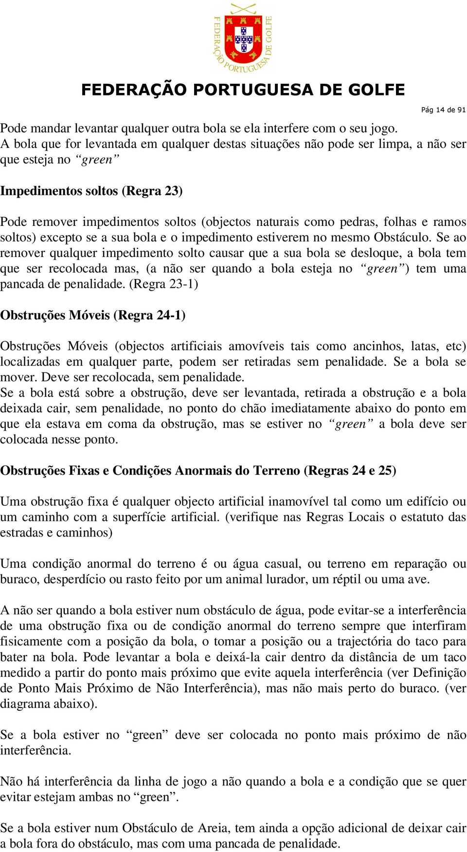 folhas e ramos soltos) excepto se a sua bola e o impedimento estiverem no mesmo Obstáculo.