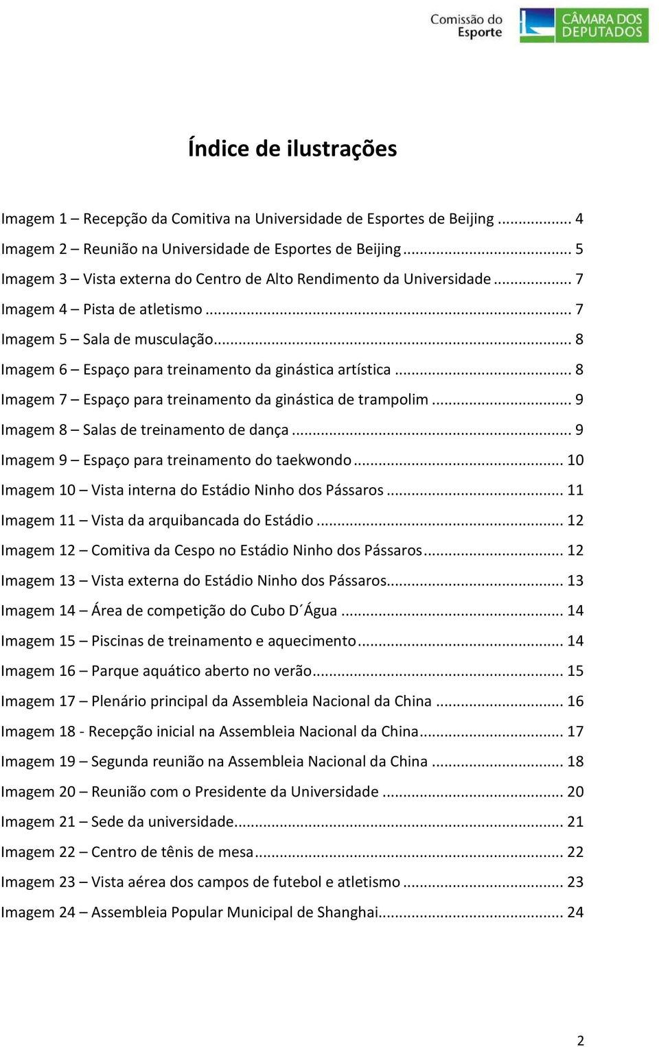 .. 8 Imagem 7 Espaço para treinamento da ginástica de trampolim... 9 Imagem 8 Salas de treinamento de dança... 9 Imagem 9 Espaço para treinamento do taekwondo.