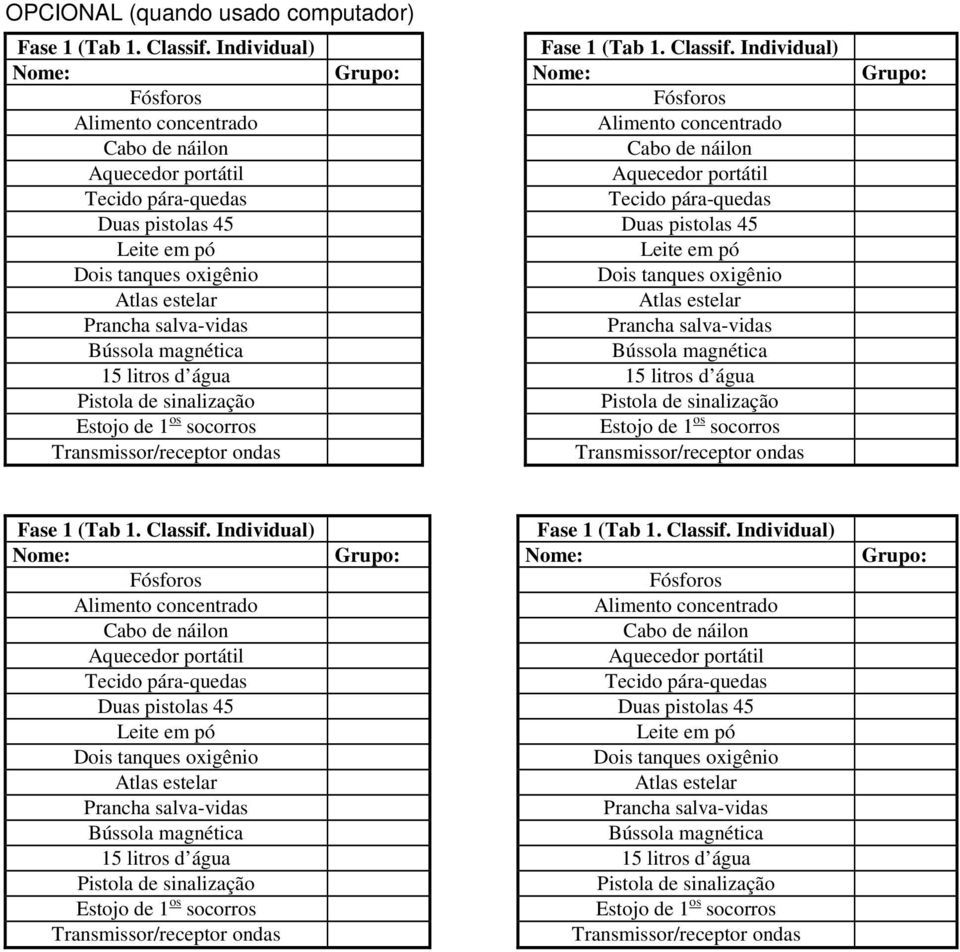 Individual) Nome: Grupo: Nome: Grupo: Duas pistolas 45 Duas pistolas 45 15 litros d água 15