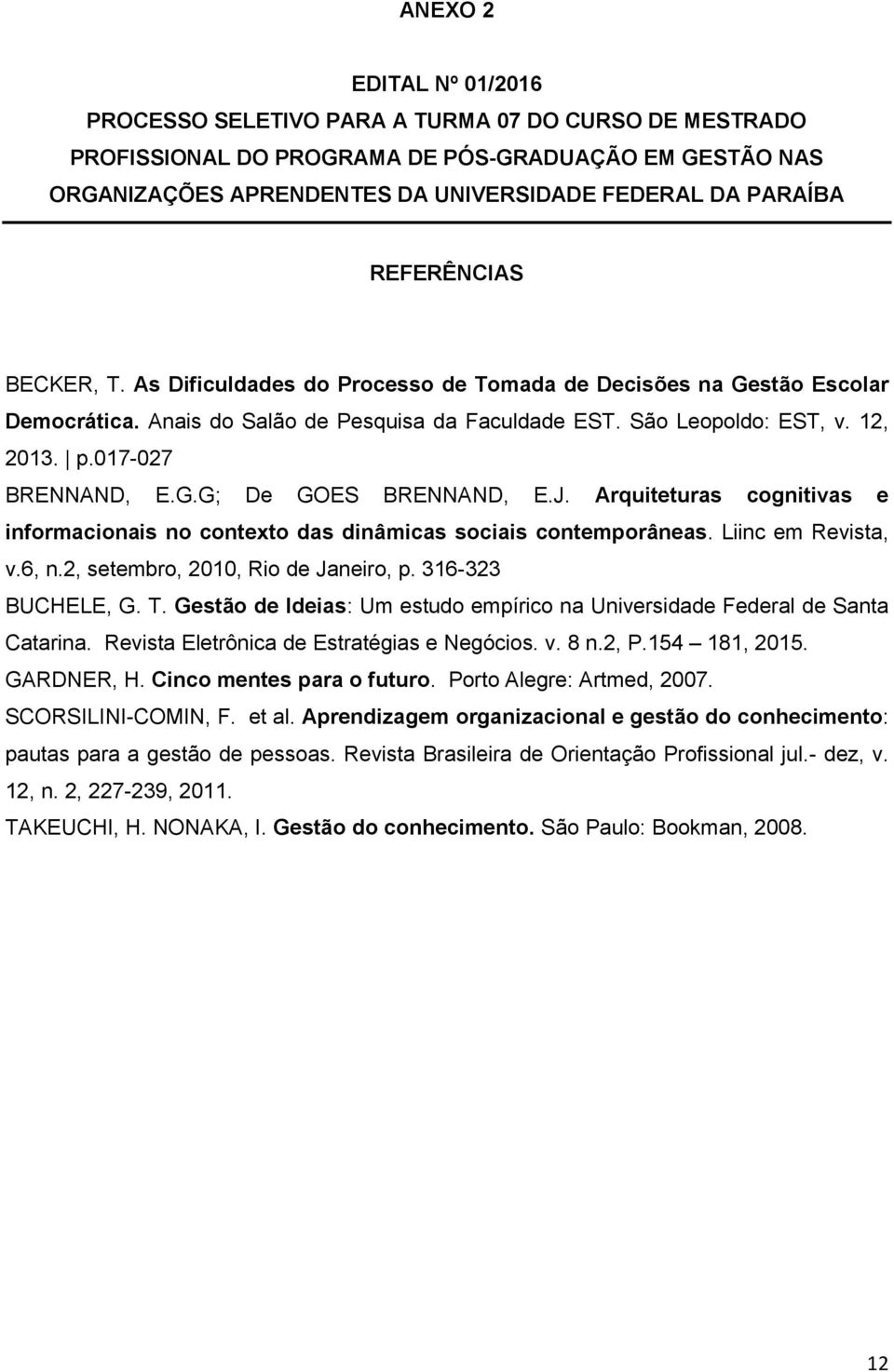 017-027 BRENNAND, E.G.G; De GOES BRENNAND, E.J. Arquiteturas cognitivas e informacionais no contexto das dinâmicas sociais contemporâneas. Liinc em Revista, v.6, n.