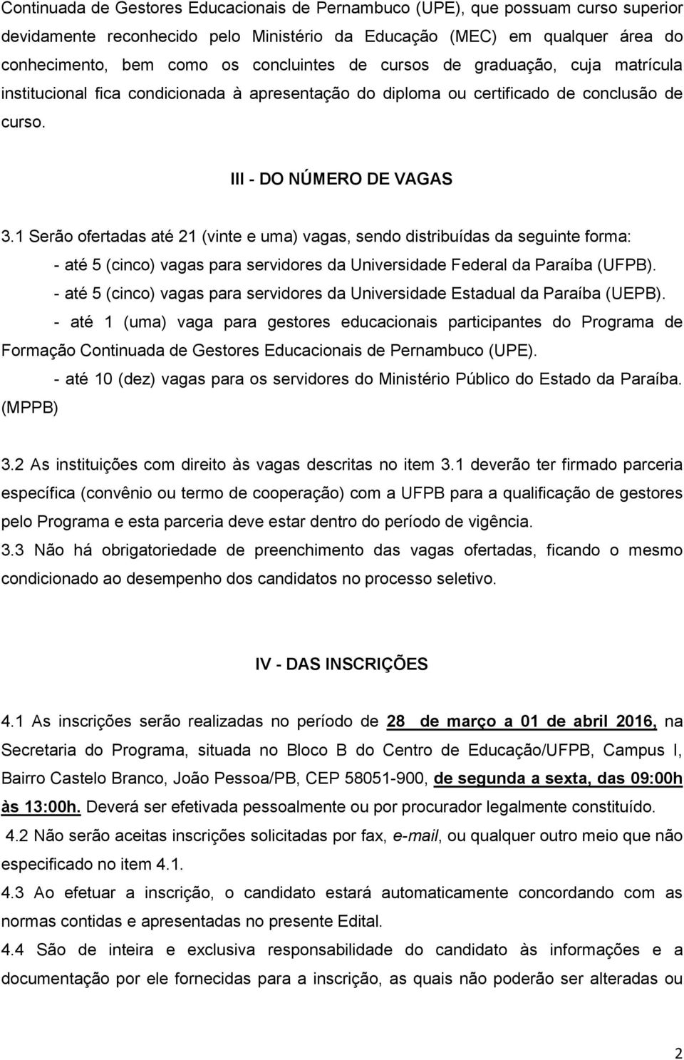 1 Serão ofertadas até 21 (vinte e uma) vagas, sendo distribuídas da seguinte forma: - até 5 (cinco) vagas para servidores da Universidade Federal da Paraíba (UFPB).