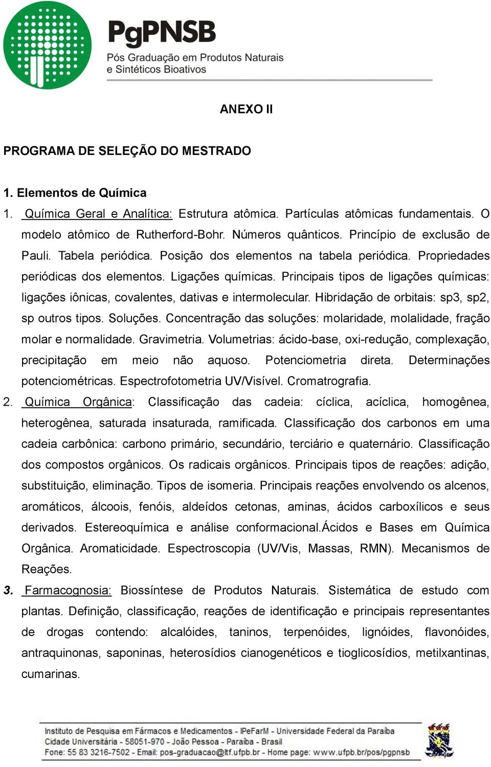 Principais tipos de ligações químicas: ligações iônicas, covalentes, dativas e intermolecular. Hibridação de orbitais: sp3, sp2, sp outros tipos. Soluções.