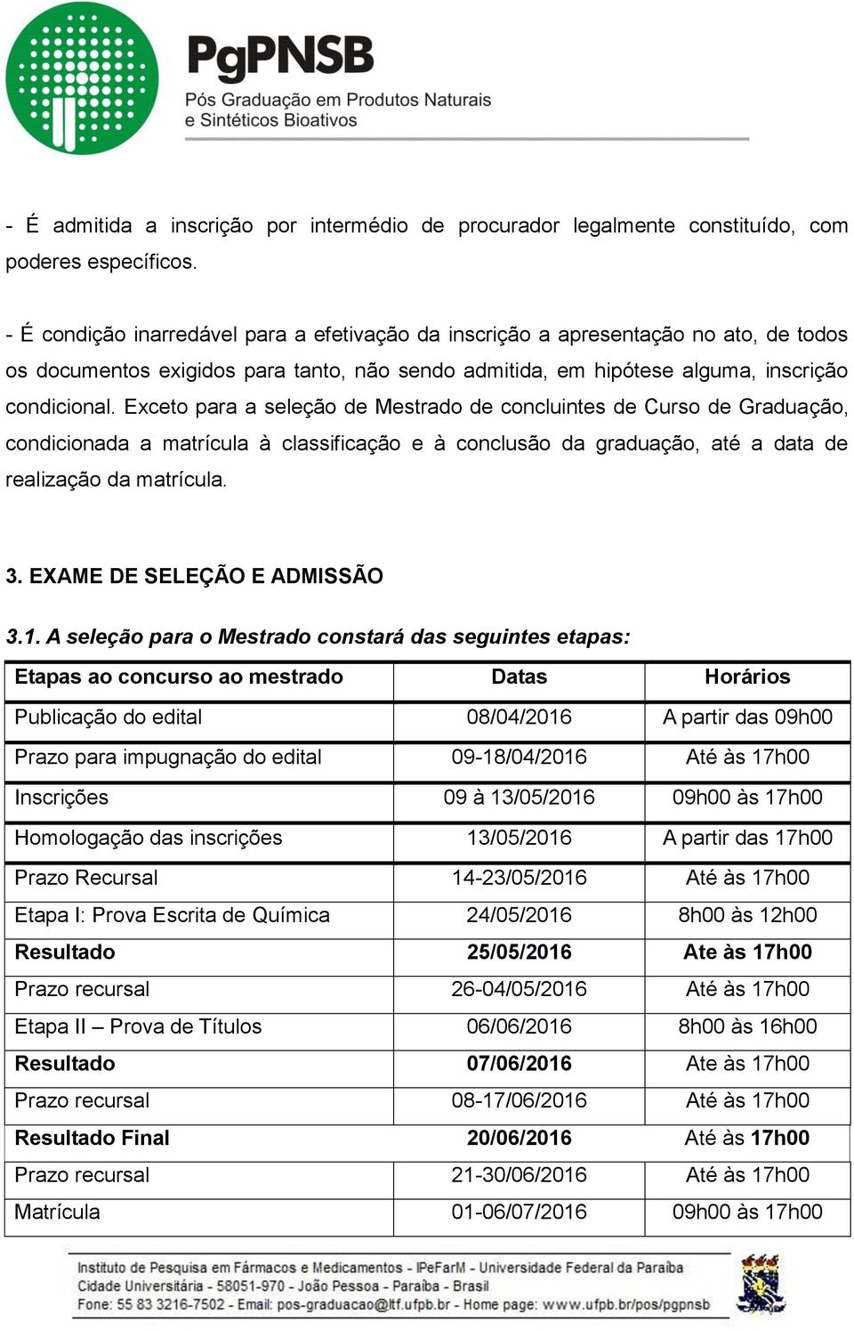 Exceto para a seleção de Mestrado de concluintes de Curso de Graduação, condicionada a matrícula à classificação e à conclusão da graduação, até a data de realização da matrícula. 3.