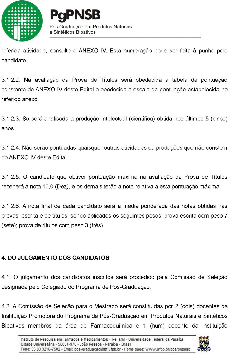 1.2.3. Só será analisada a produção intelectual (científica) obtida nos últimos 5 (cinco) anos. 3.1.2.4.