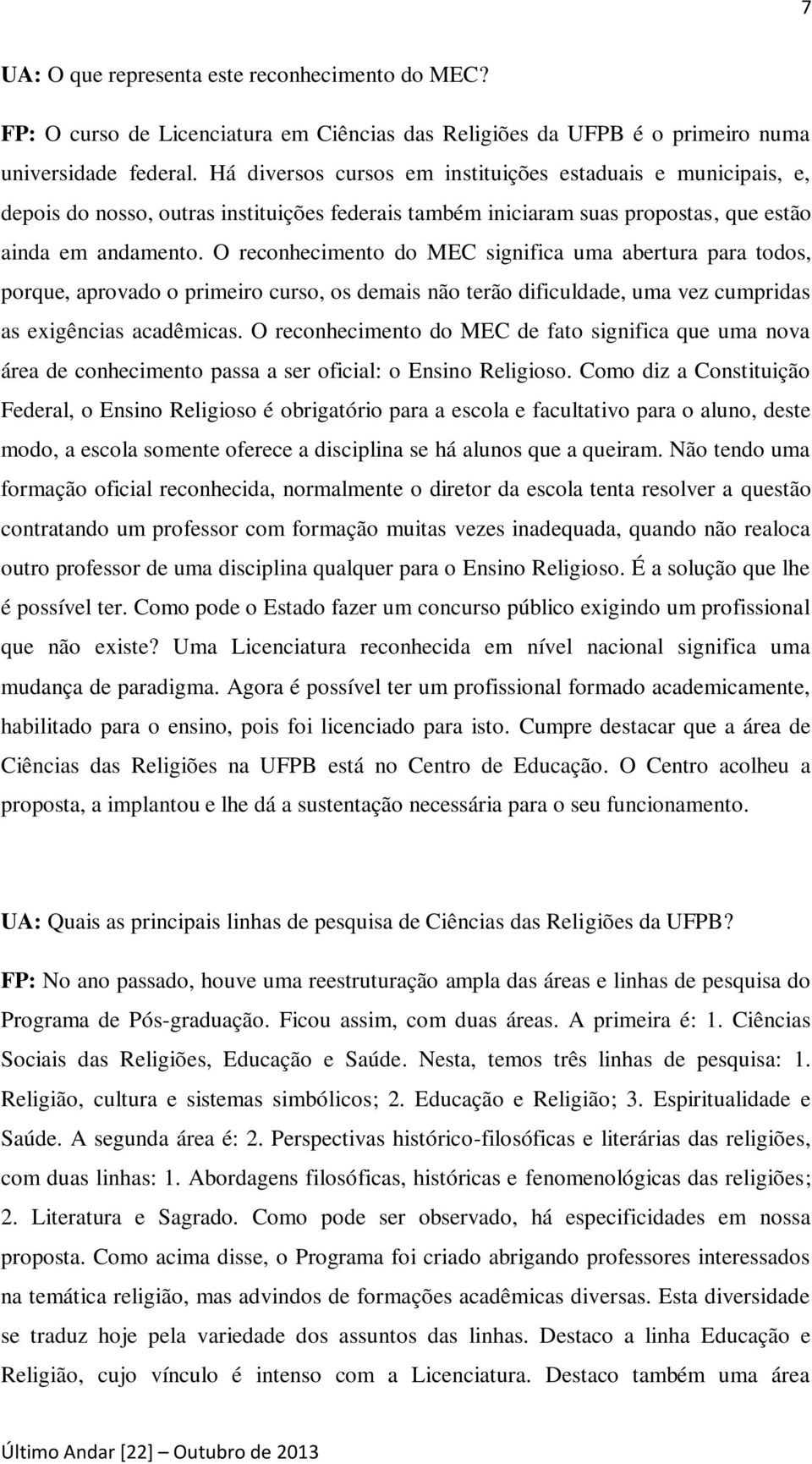 O reconhecimento do MEC significa uma abertura para todos, porque, aprovado o primeiro curso, os demais não terão dificuldade, uma vez cumpridas as exigências acadêmicas.