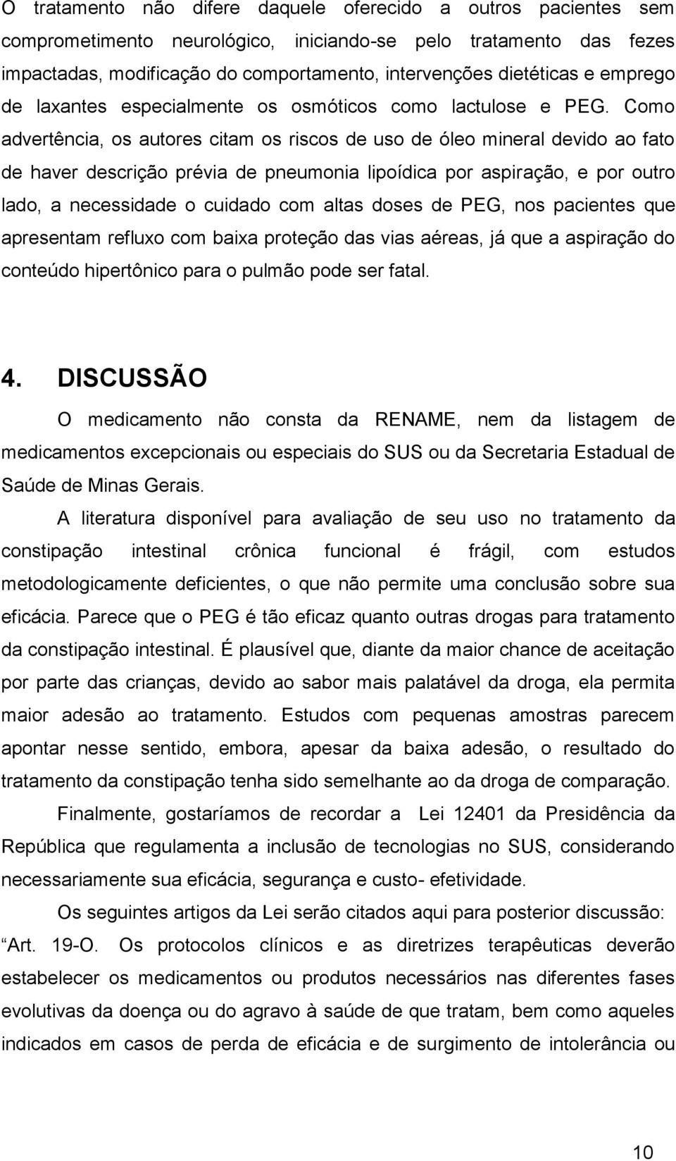 Como advertência, os autores citam os riscos de uso de óleo mineral devido ao fato de haver descrição prévia de pneumonia lipoídica por aspiração, e por outro lado, a necessidade o cuidado com altas