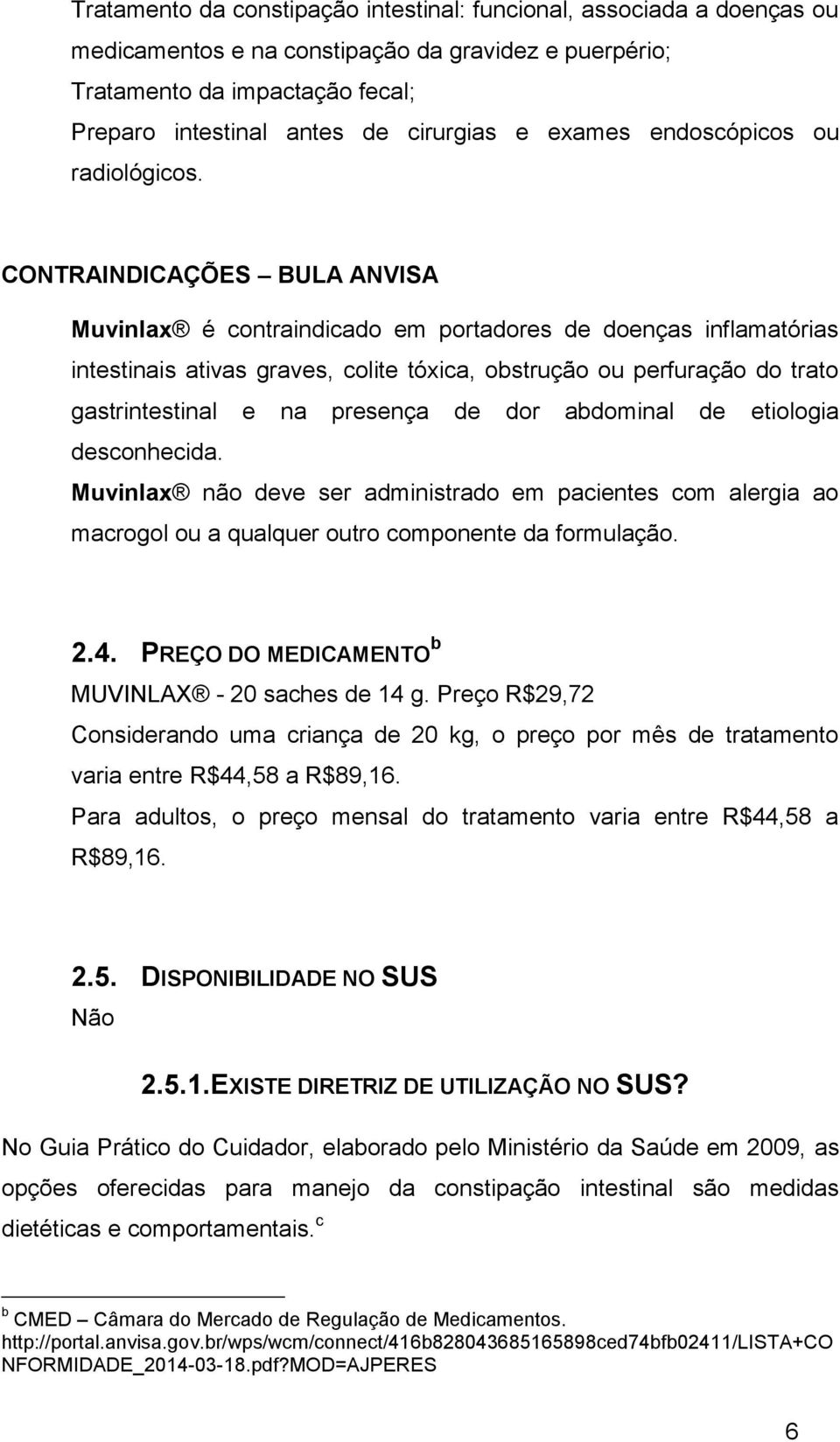 CONTRAINDICAÇÕES BULA ANVISA Muvinlax é contraindicado em portadores de doenças inflamatórias intestinais ativas graves, colite tóxica, obstrução ou perfuração do trato gastrintestinal e na presença