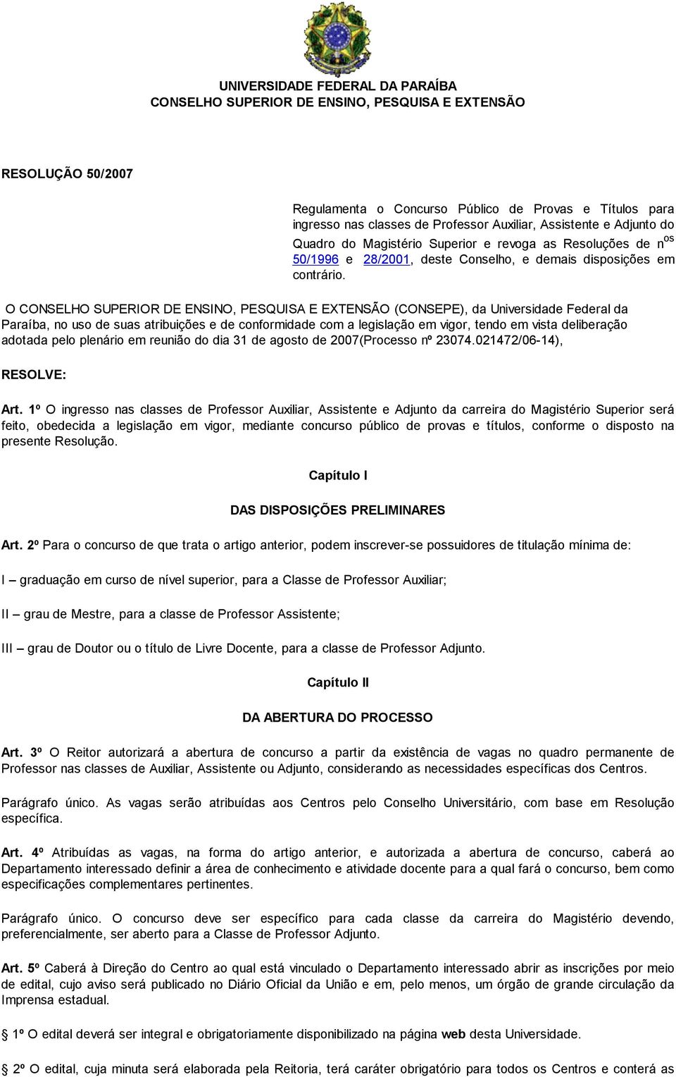 O CONSELHO SUPERIOR DE ENSINO, PESQUISA E EXTENSÃO (CONSEPE), da Universidade Federal da Paraíba, no uso de suas atribuições e de conformidade com a legislação em vigor, tendo em vista deliberação