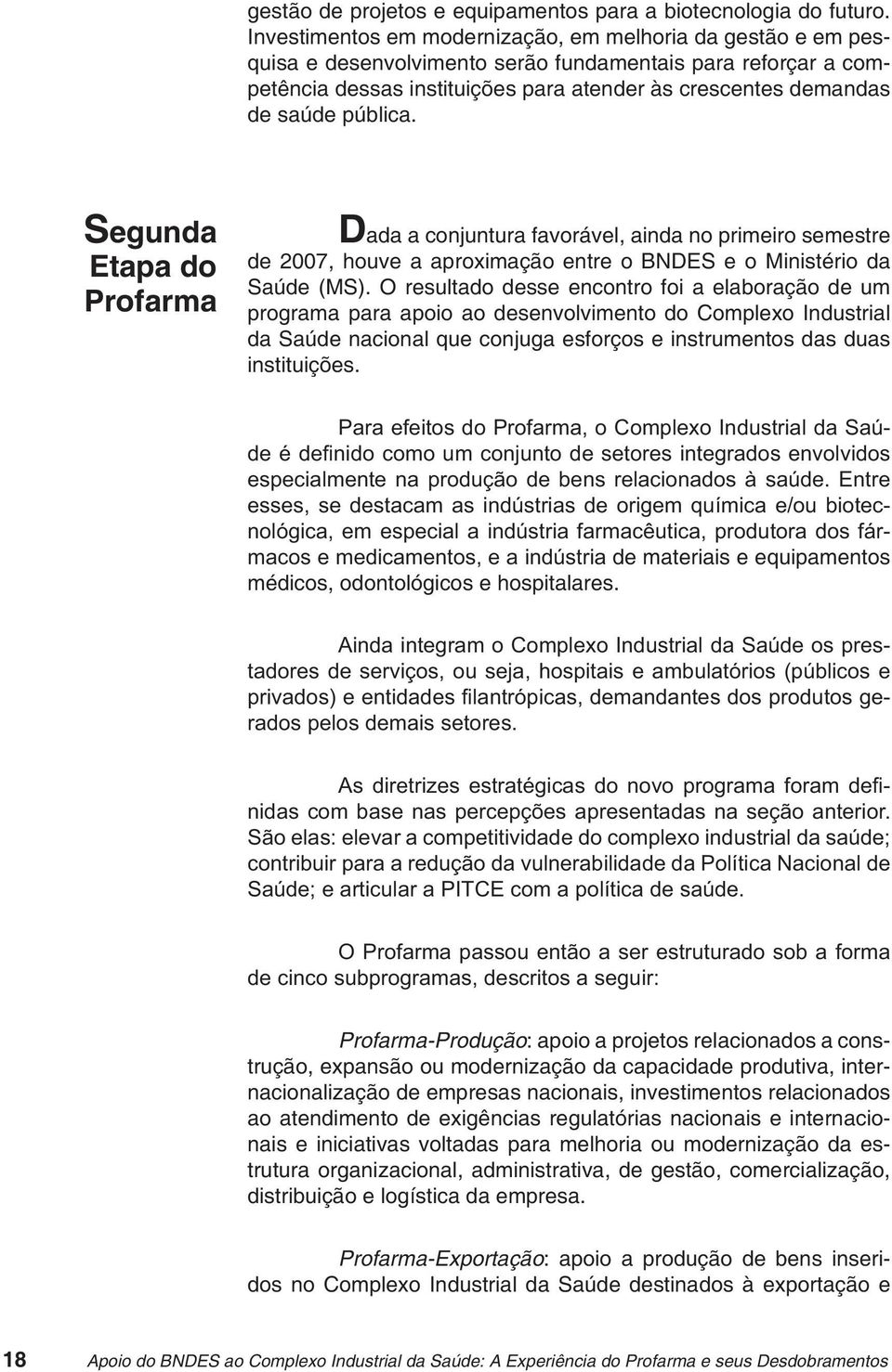 pública. Segunda Etapa do Profarma Dada a conjuntura favorável, ainda no primeiro semestre de 2007, houve a aproximação entre o BNDES e o Ministério da Saúde (MS).