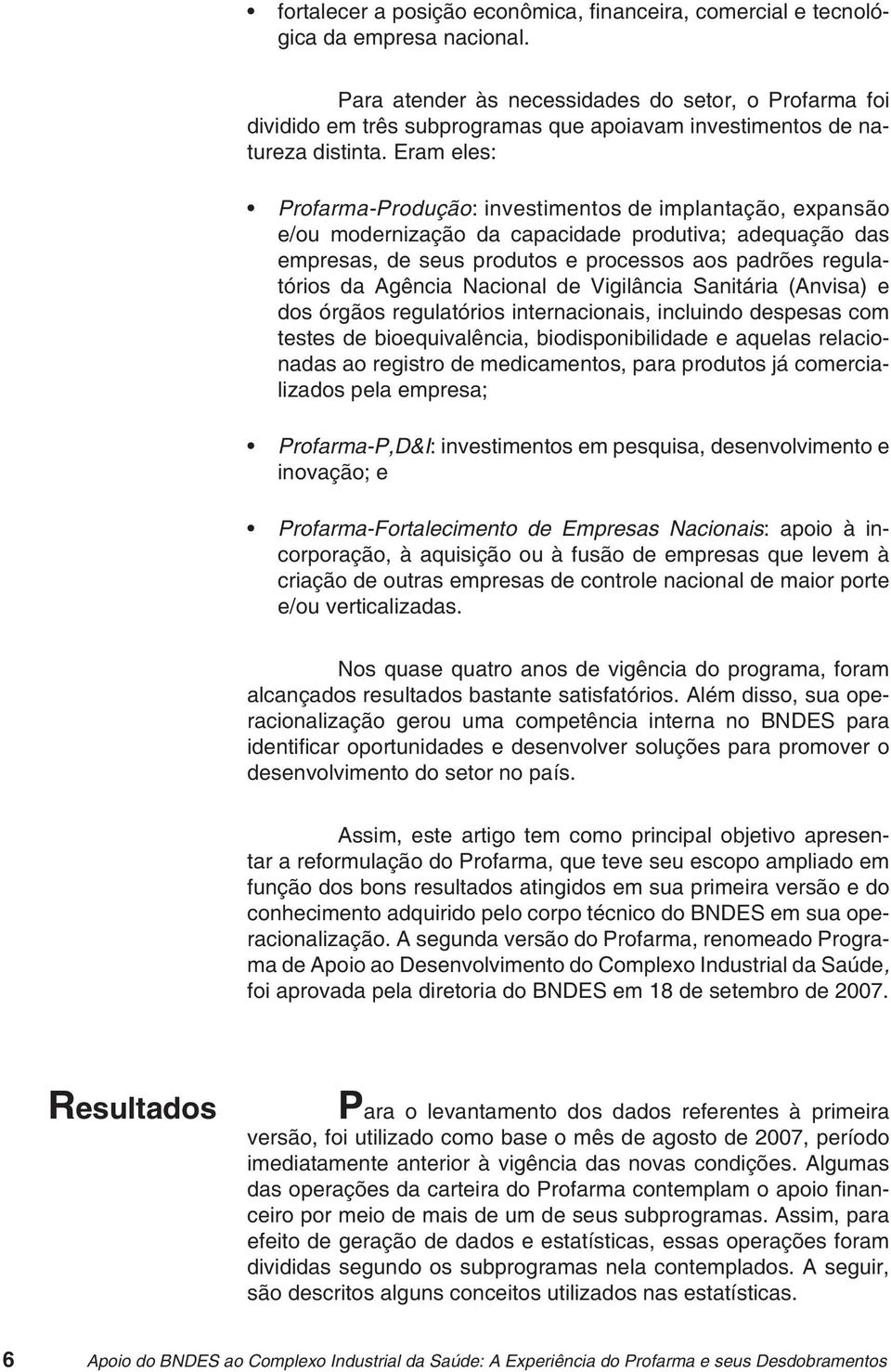 Eram eles: Profarma-Produção: investimentos de implantação, expansão e/ou modernização da capacidade produtiva; adequação das empresas, de seus produtos e processos aos padrões regulatórios da