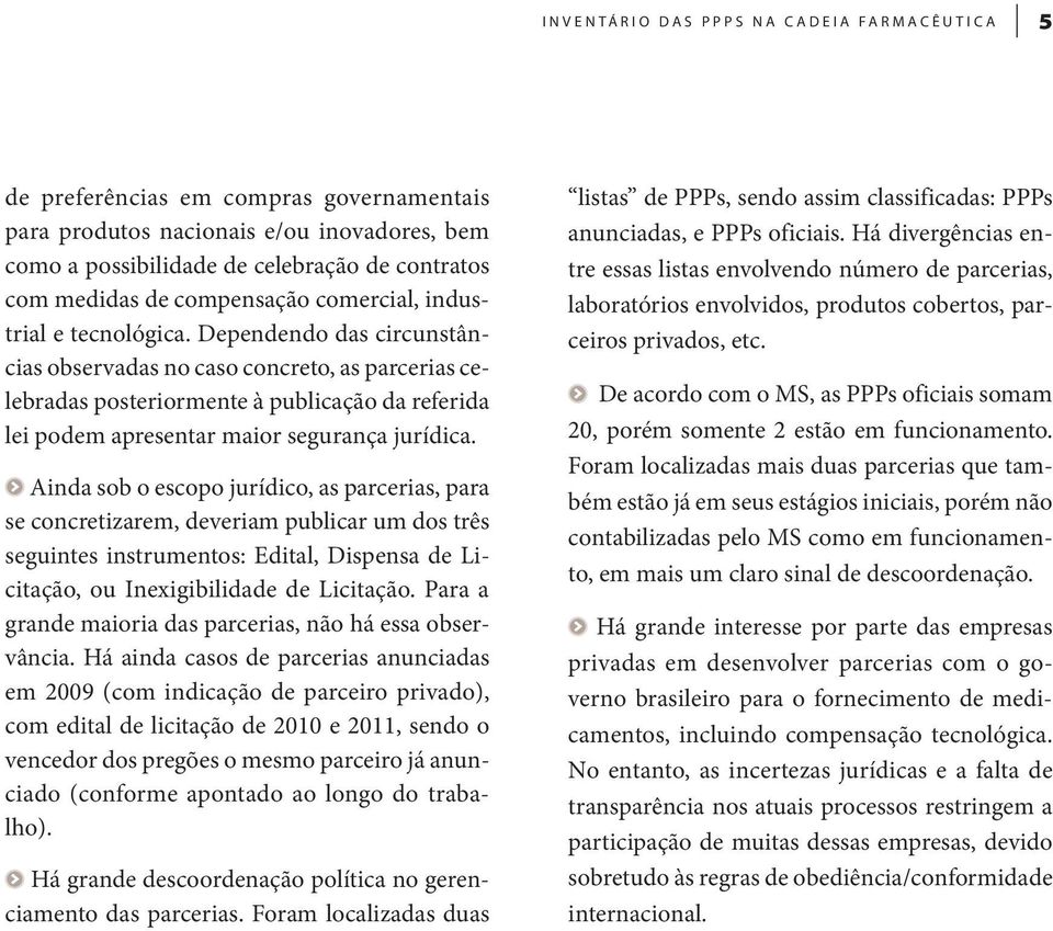 Dependendo das circunstâncias observadas no caso concreto, as parcerias celebradas posteriormente à publicação da referida lei podem apresentar maior segurança jurídica.