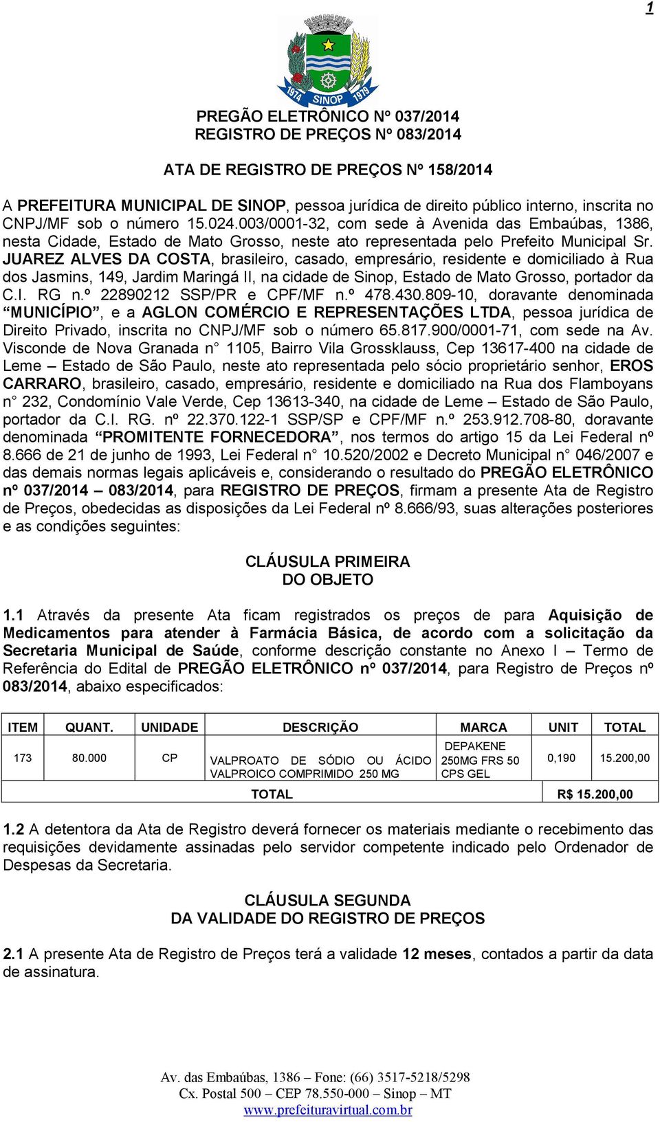 JUAREZ ALVES DA COSTA, brasileiro, casado, empresário, residente e domiciliado à Rua dos Jasmins, 149, Jardim Maringá II, na cidade de Sinop, Estado de Mato Grosso, portador da C.I. RG n.