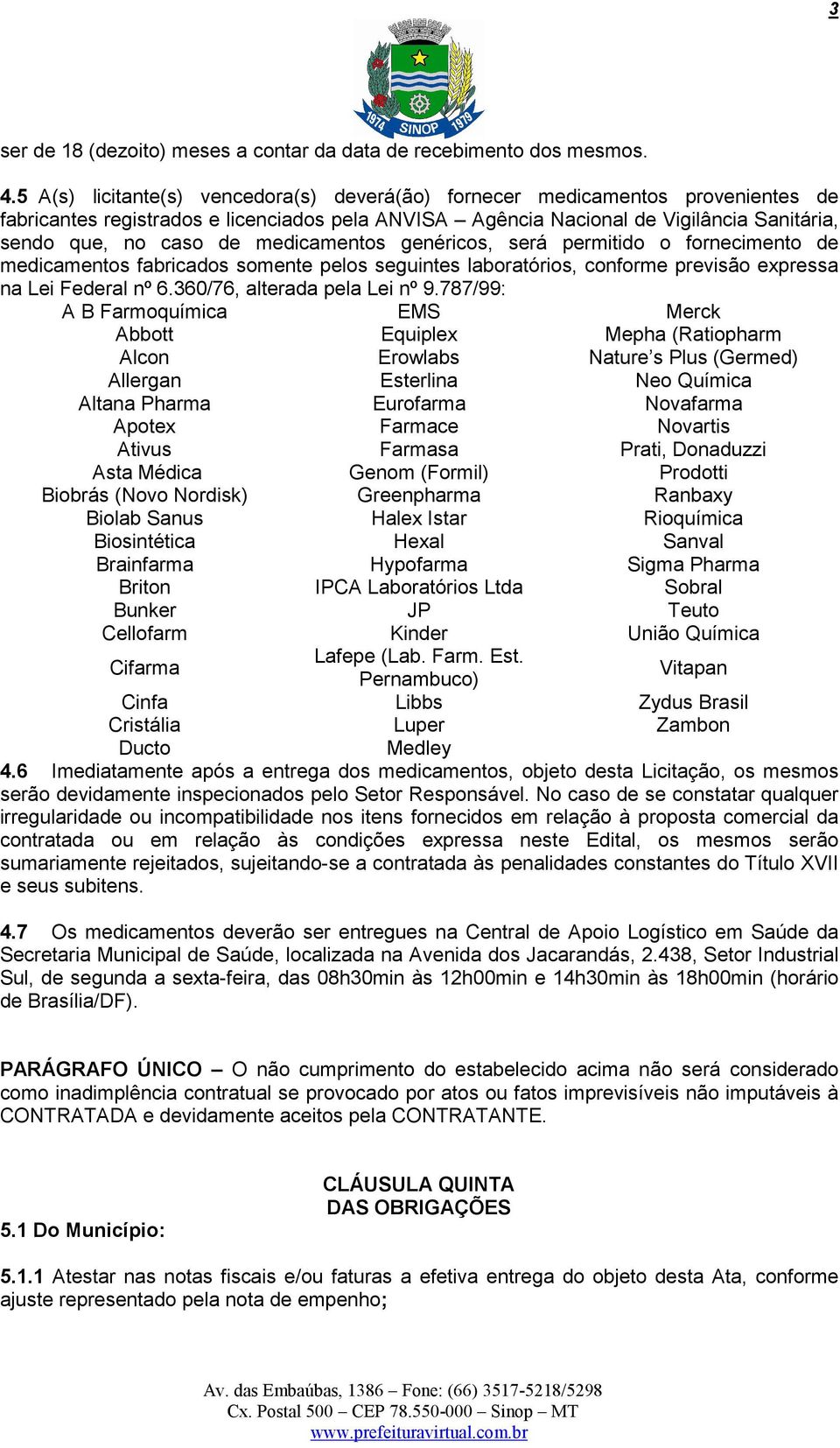 medicamentos genéricos, será permitido o fornecimento de medicamentos fabricados somente pelos seguintes laboratórios, conforme previsão expressa na Lei Federal nº 6.360/76, alterada pela Lei nº 9.