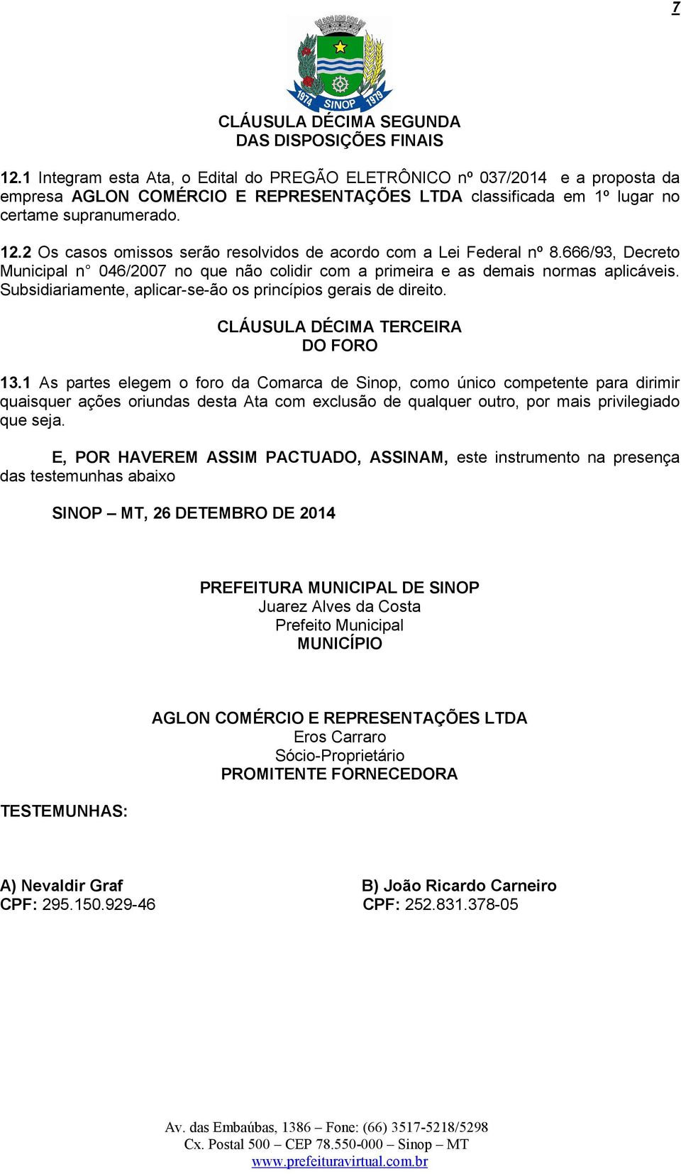 2 Os casos omissos serão resolvidos de acordo com a Lei Federal nº 8.666/93, Decreto Municipal n 046/2007 no que não colidir com a primeira e as demais normas aplicáveis.