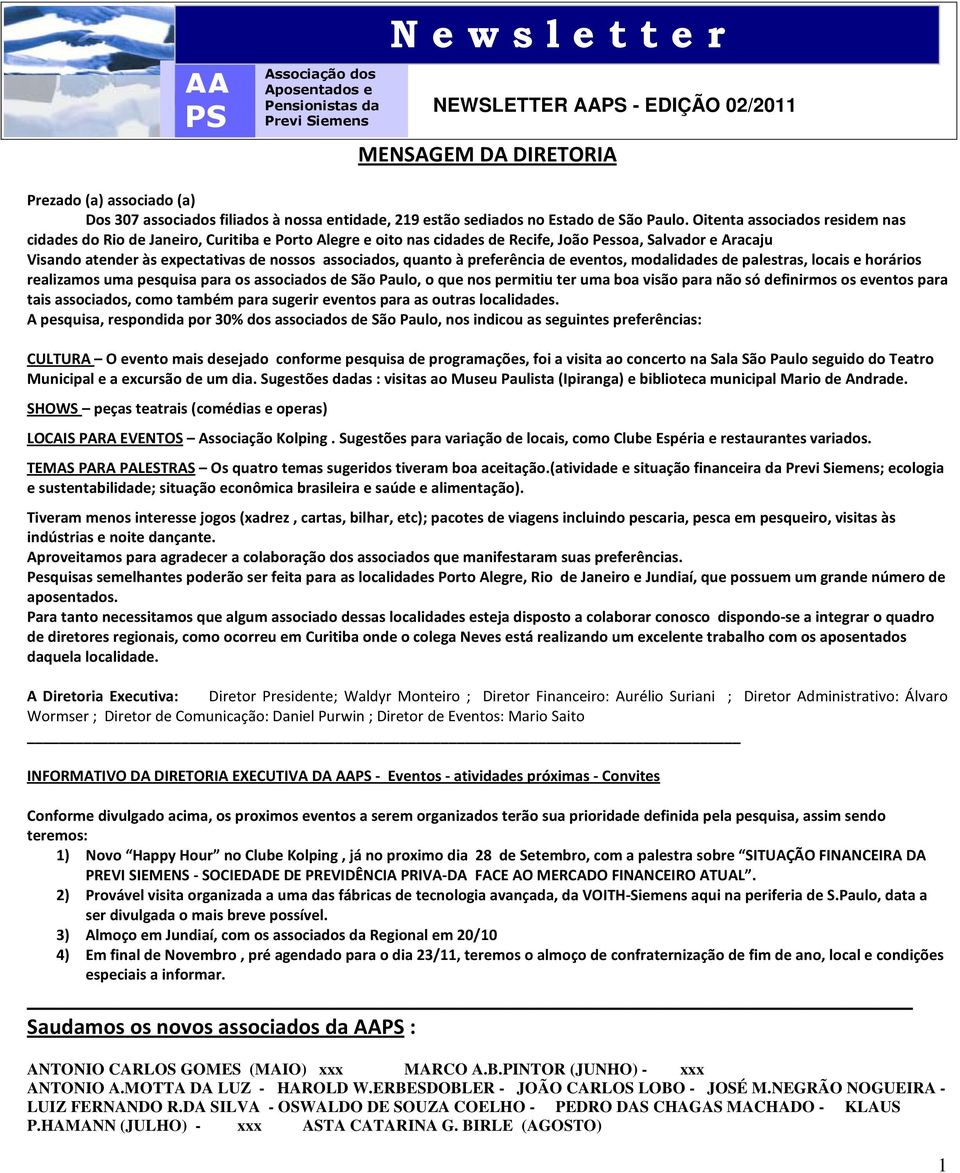 Oitenta associados residem nas cidades do Rio de Janeiro, Curitiba e Porto Alegre e oito nas cidades de Recife, João Pessoa, Salvador e Aracaju Visando atender às expectativas de nossos associados,