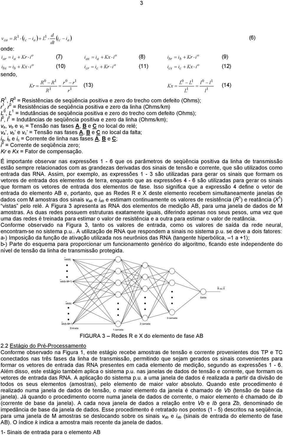 L 1 = Indutâncias de seqüência psitia e zer d trech cm defeit (Ohms); l 0, l 1 = Indutâncias de seqüência psitia e zer da linha (Ohms/m); a, b e c = Tensã nas fases A, B e C n lcal d relé; a, b e c =