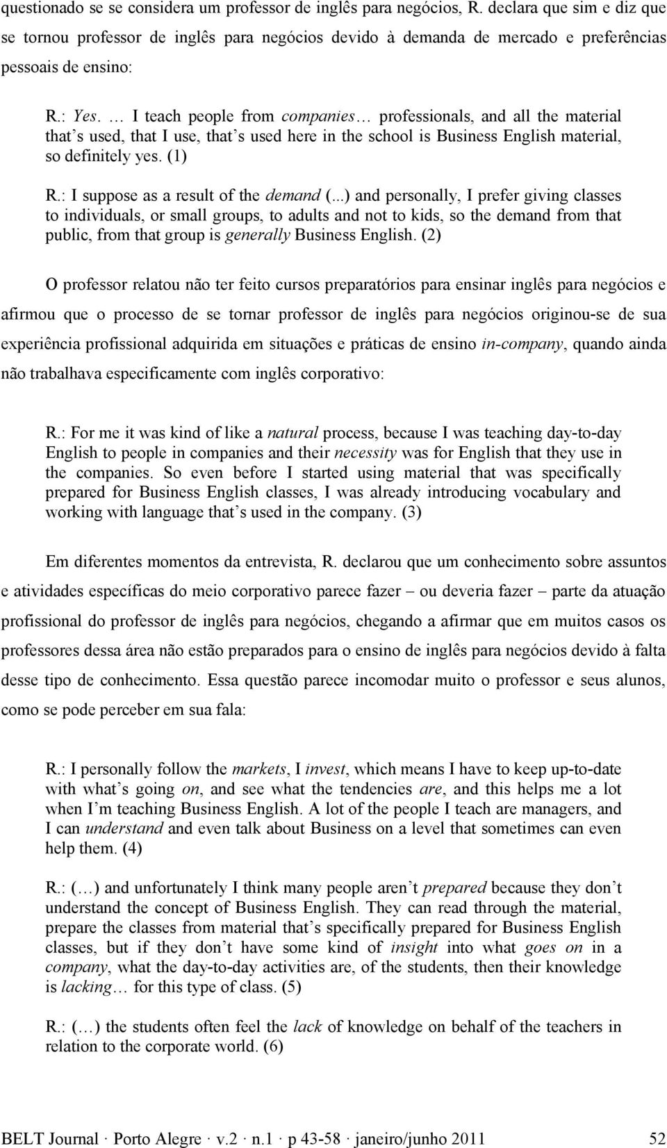 I teach people from companies professionals, and all the material that s used, that I use, that s used here in the school is Business English material, so definitely yes. (1) R.