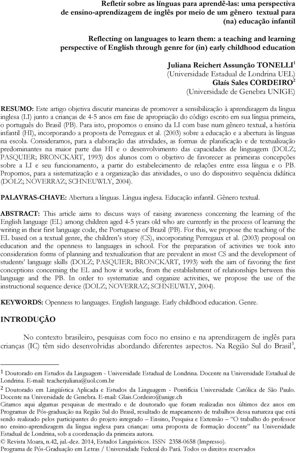 (Universidade de Genebra UNIGE) RESUMO: Este artigo objetiva discutir maneiras de promover a sensibilização à aprendizagem da língua inglesa (LI) junto a crianças de 4-5 anos em fase de apropriação