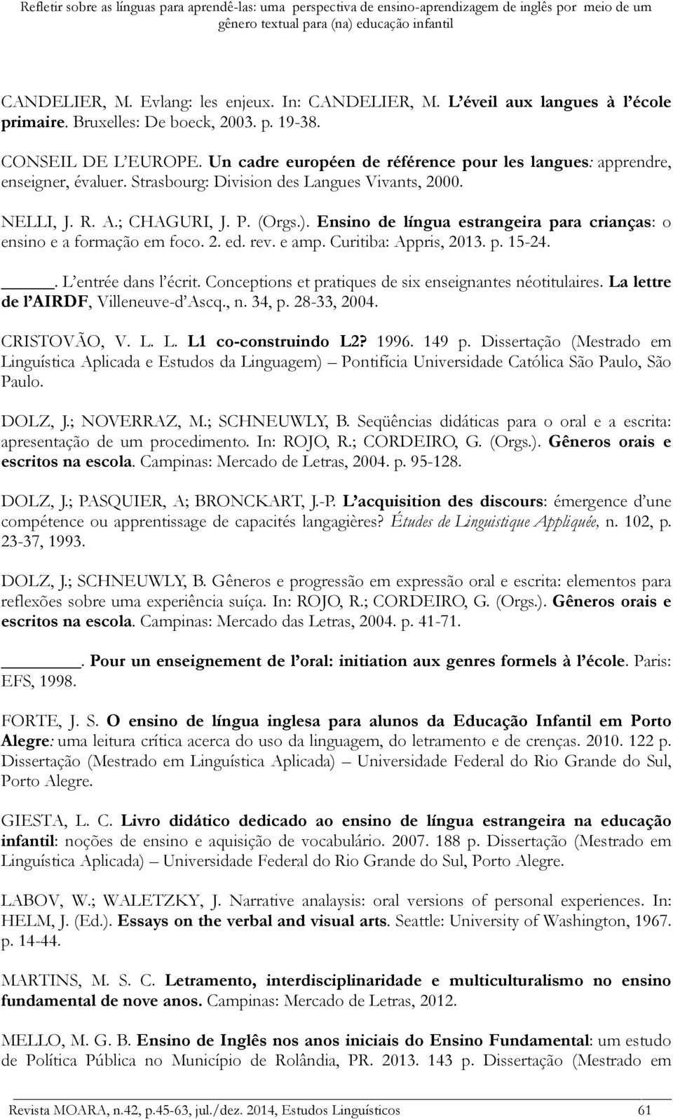 Strasbourg: Division des Langues Vivants, 2000. NELLI, J. R. A.; CHAGURI, J. P. (Orgs.). Ensino de língua estrangeira para crianças: o ensino e a formação em foco. 2. ed. rev. e amp.