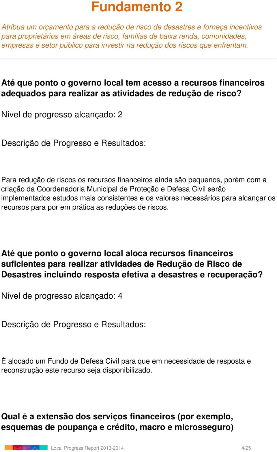 Nível de progresso alcançado: 2 Para redução de riscos os recursos financeiros ainda são pequenos, porém com a criação da Coordenadoria Municipal de Proteção e Defesa Civil serão implementados