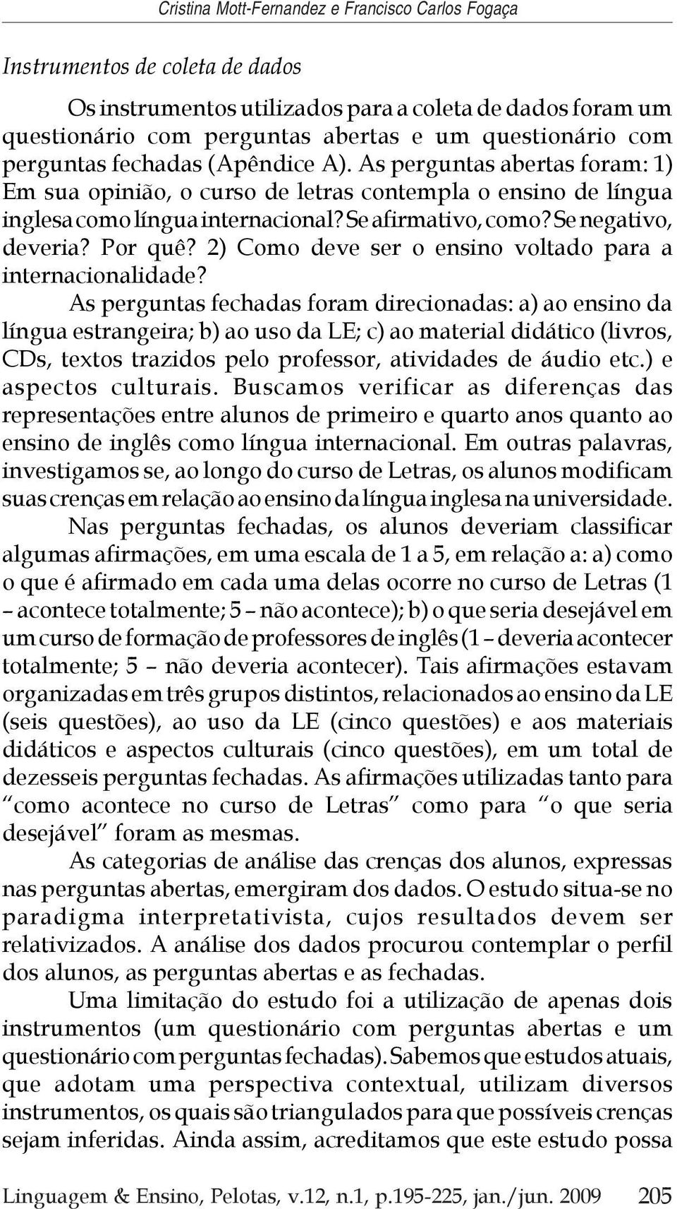 Se negativo, deveria? Por quê? 2) Como deve ser o ensino voltado para a internacionalidade?