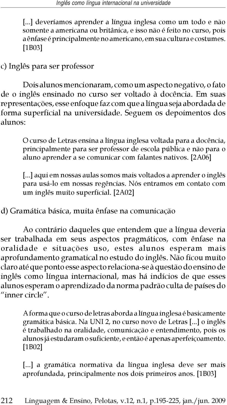 [1B03] c) Inglês para ser professor Dois alunos mencionaram, como um aspecto negativo, o fato de o inglês ensinado no curso ser voltado à docência.