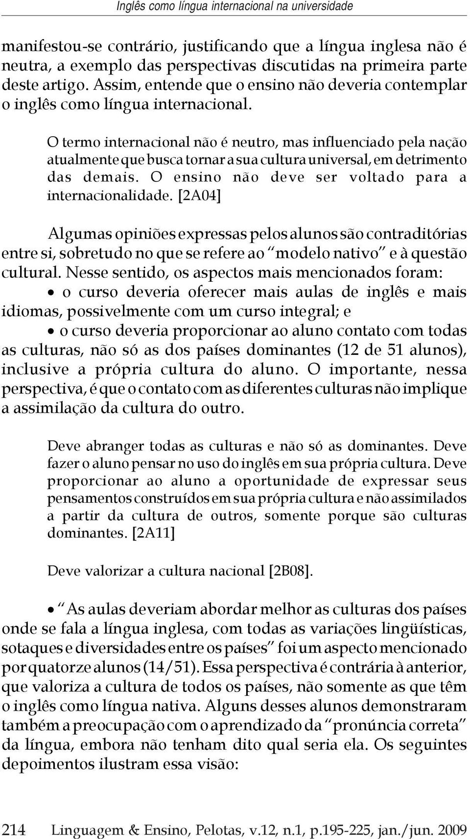 O termo internacional não é neutro, mas influenciado pela nação atualmente que busca tornar a sua cultura universal, em detrimento das demais. O ensino não deve ser voltado para a internacionalidade.