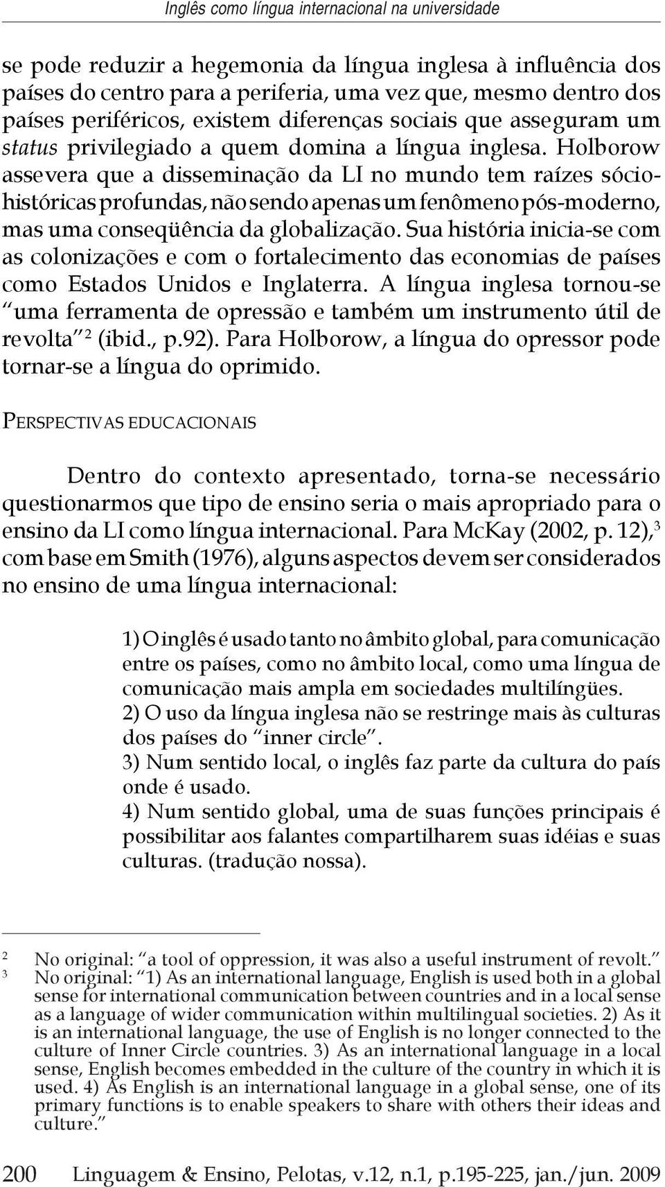 Holborow assevera que a disseminação da LI no mundo tem raízes sóciohistóricas profundas, não sendo apenas um fenômeno pós-moderno, mas uma conseqüência da globalização.