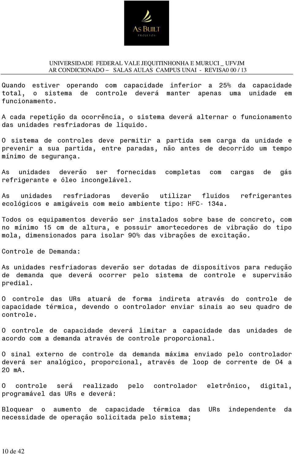 O sistema de controles deve permitir a partida sem carga da unidade e prevenir a sua partida, entre paradas, não antes de decorrido um tempo mínimo de segurança.