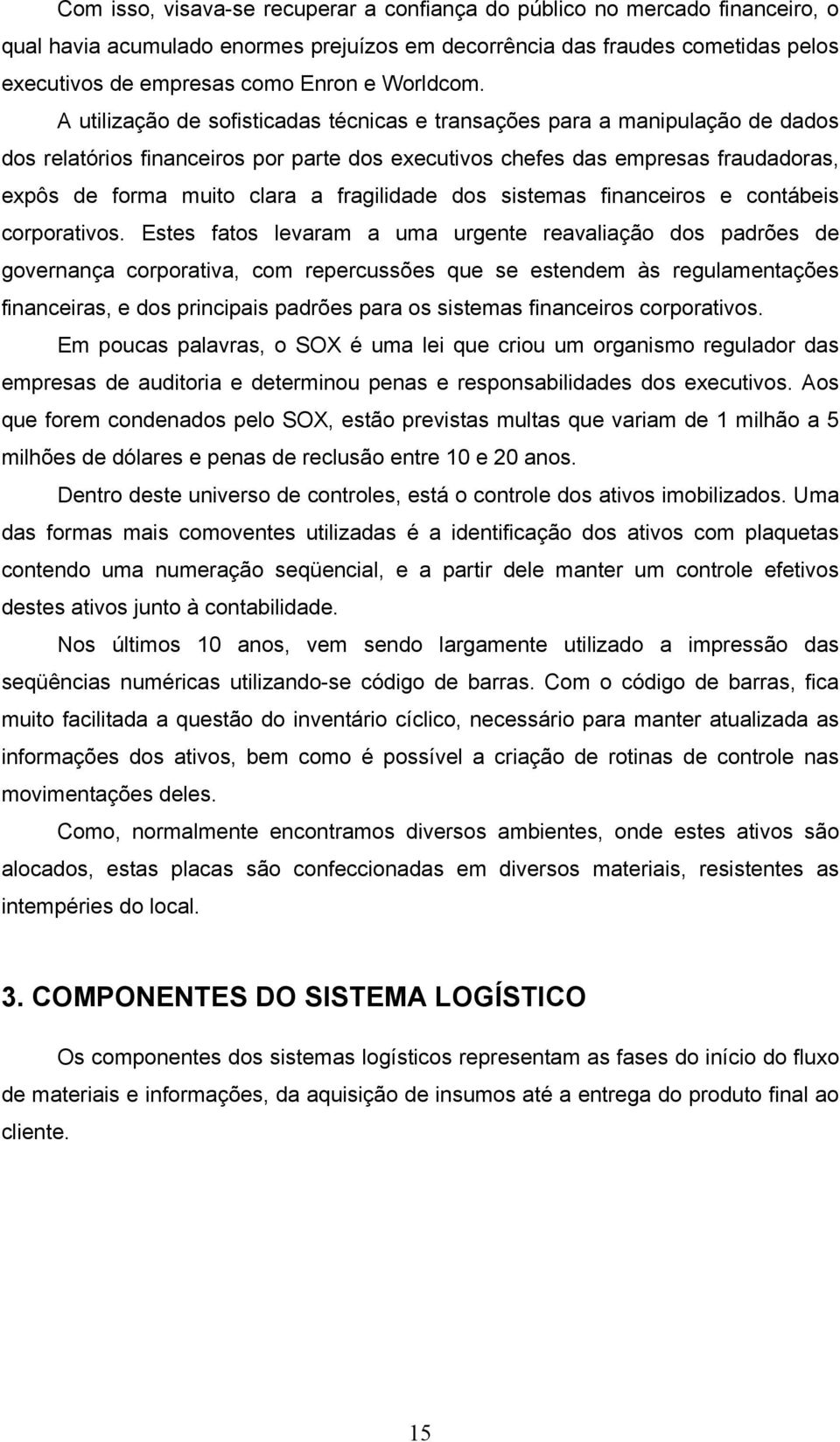 A utilização de sofisticadas técnicas e transações para a manipulação de dados dos relatórios financeiros por parte dos executivos chefes das empresas fraudadoras, expôs de forma muito clara a