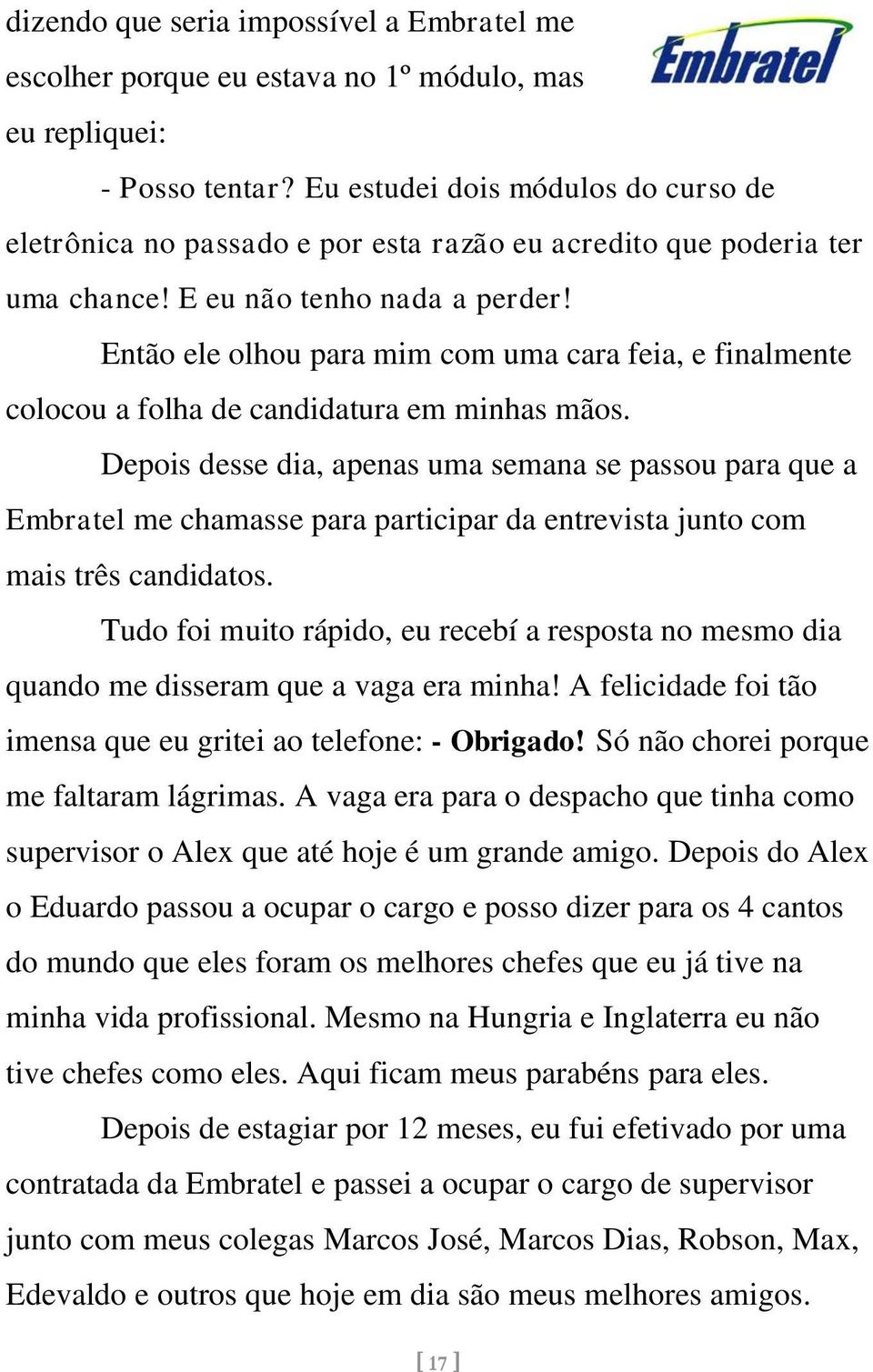 Então ele olhou para mim com uma cara feia, e finalmente colocou a folha de candidatura em minhas mãos.