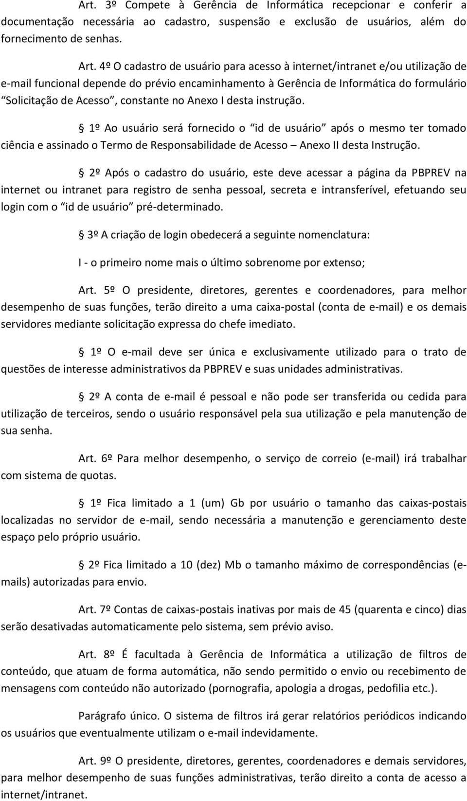 no Anexo I desta instrução. 1º Ao usuário será fornecido o id de usuário após o mesmo ter tomado ciência e assinado o Termo de Responsabilidade de Acesso Anexo II desta Instrução.