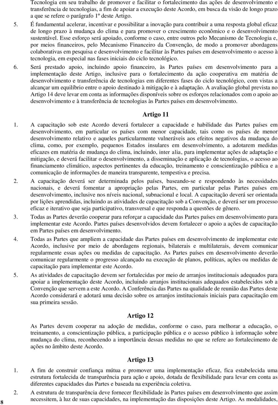 É fundamental acelerar, incentivar e possibilitar a inovação para contribuir a uma resposta global eficaz de longo prazo à mudança do clima e para promover o crescimento econômico e o desenvolvimento