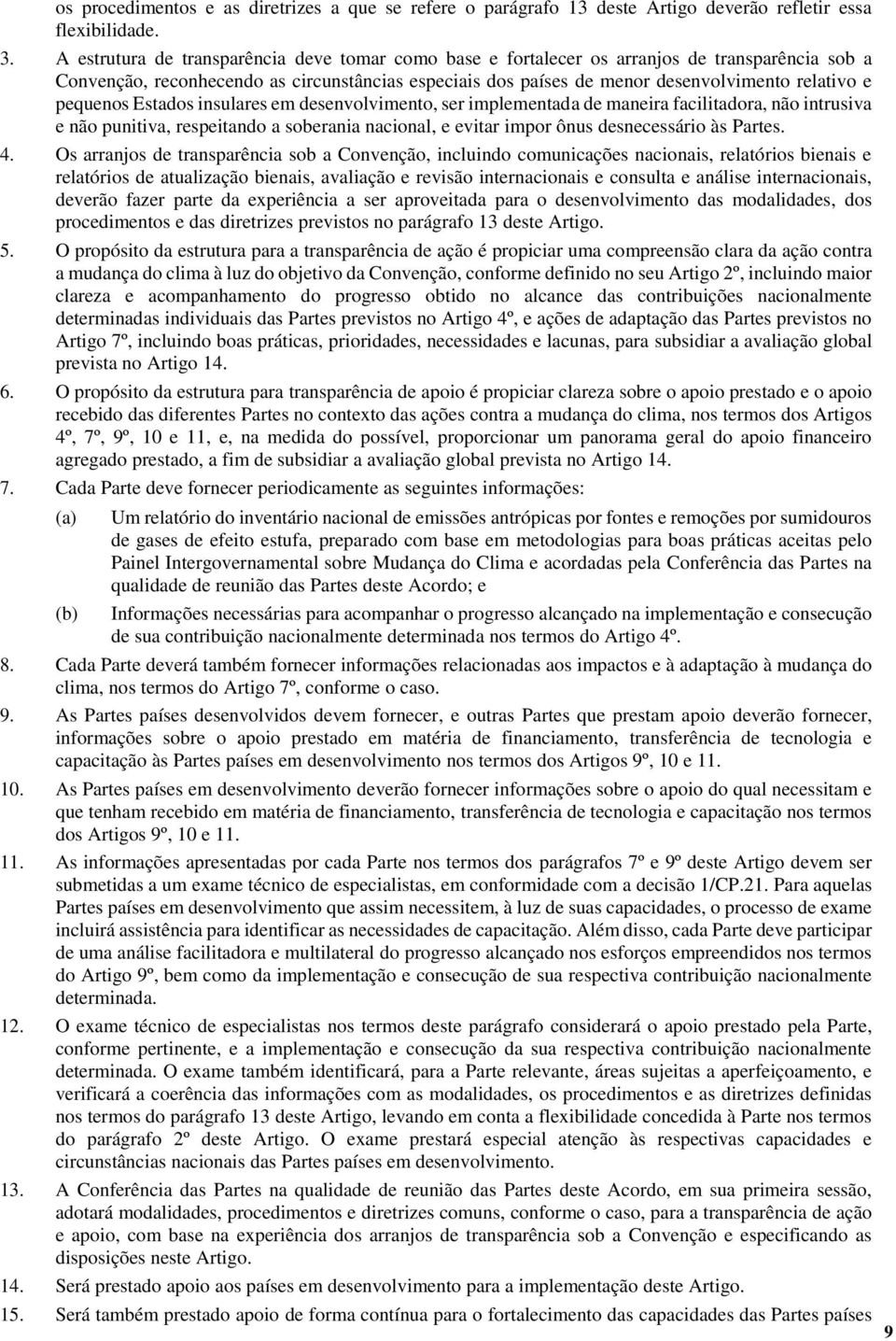 pequenos Estados insulares em desenvolvimento, ser implementada de maneira facilitadora, não intrusiva e não punitiva, respeitando a soberania nacional, e evitar impor ônus desnecessário às Partes. 4.