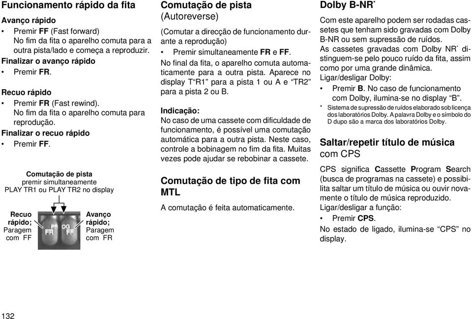 Comutação de pista premir simultaneamente PLAY TR1 ou PLAY TR2 no display Recuo rápido; Paragem com FF Avanço rápido; Paragem com FR Comutação de pista (Autoreverse) (Comutar a direcção de