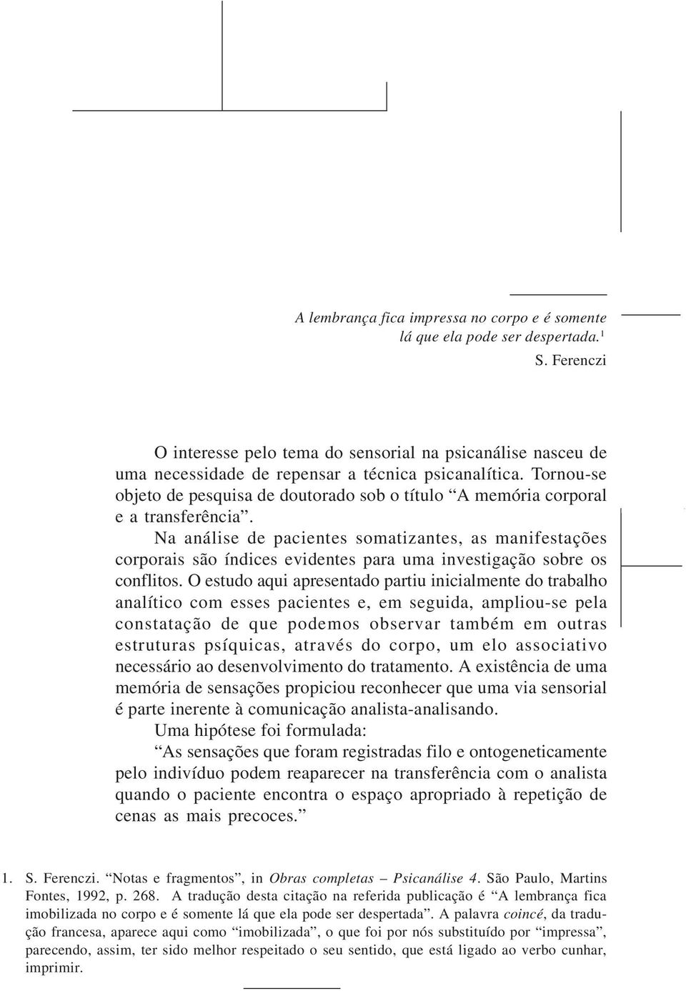 Tornou-se objeto de pesquisa de doutorado sob o título A memória corporal e a transferência.