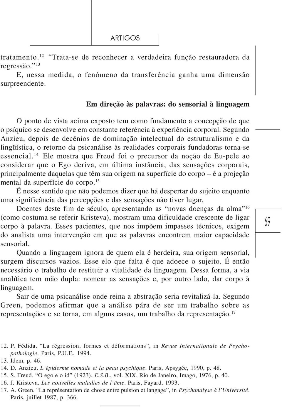 Segundo Anzieu, depois de decênios de dominação intelectual do estruturalismo e da lingüística, o retorno da psicanálise às realidades corporais fundadoras torna-se essencial.