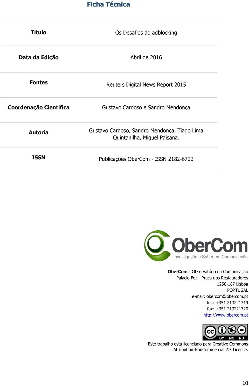 ISSN Publicações OberCom - ISSN 2182-6722 OberCom - Observatório da Comunicação Palácio Foz - Praça dos Restauradores 1250-187 Lisboa PORTUGAL