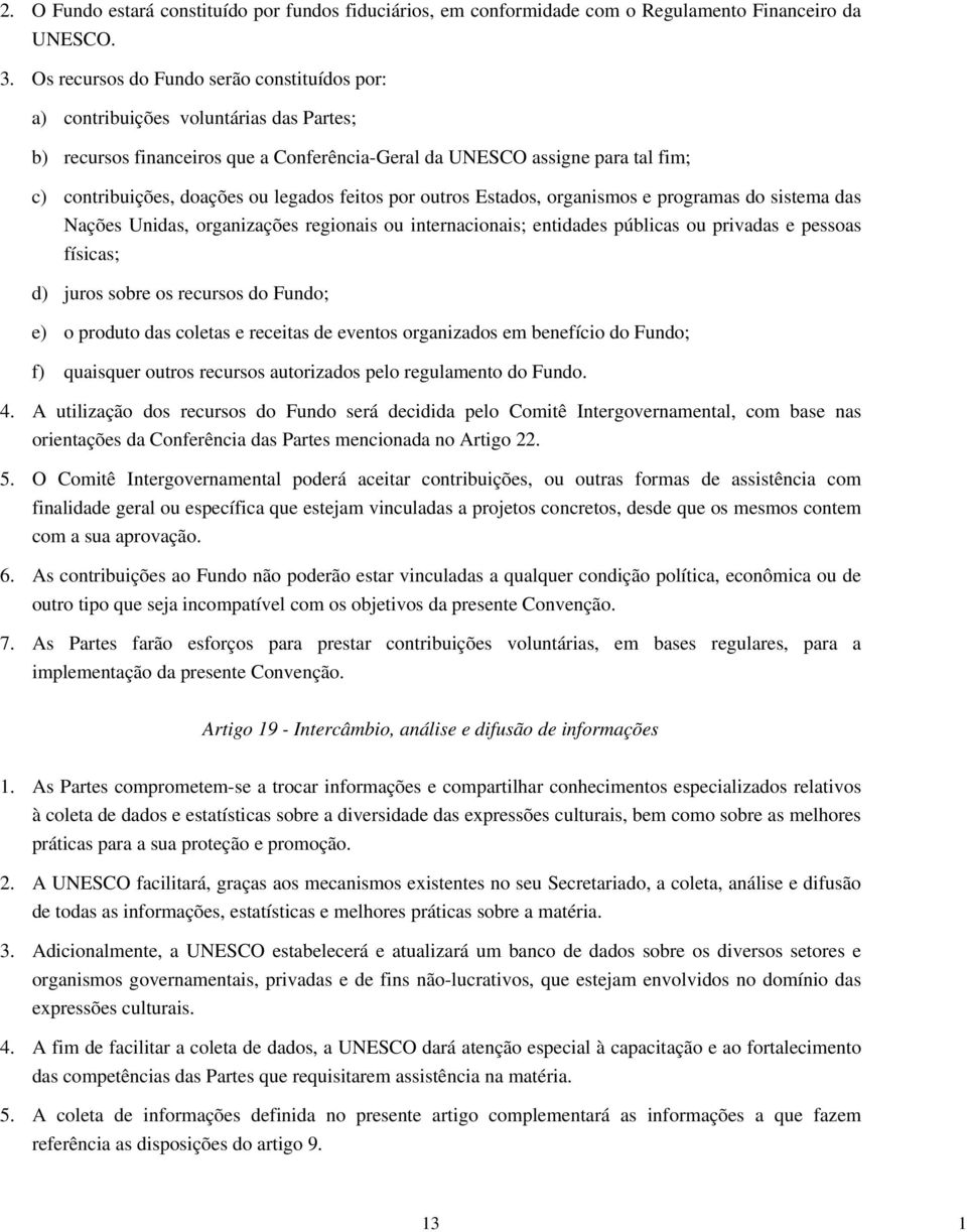 legados feitos por outros Estados, organismos e programas do sistema das Nações Unidas, organizações regionais ou internacionais; entidades públicas ou privadas e pessoas físicas; d) juros sobre os