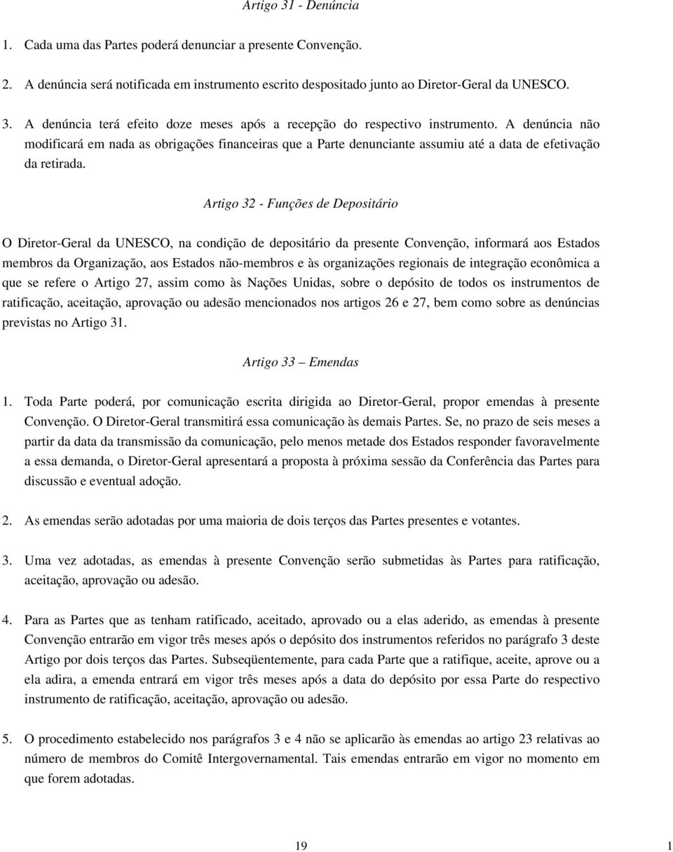 Artigo 32 - Funções de Depositário O Diretor-Geral da UNESCO, na condição de depositário da presente Convenção, informará aos Estados membros da Organização, aos Estados não-membros e às organizações