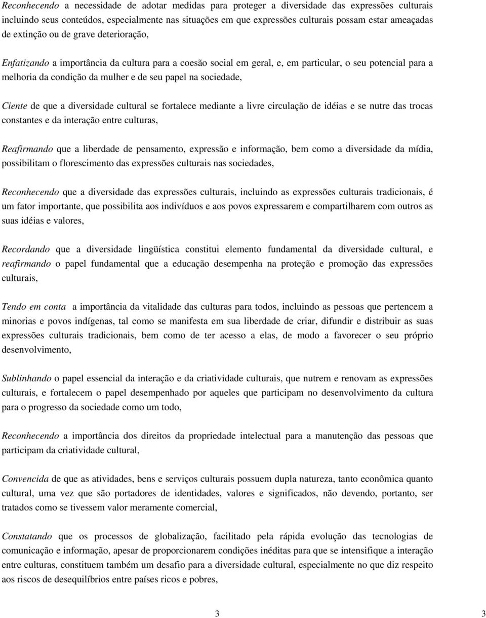 papel na sociedade, Ciente de que a diversidade cultural se fortalece mediante a livre circulação de idéias e se nutre das trocas constantes e da interação entre culturas, Reafirmando que a liberdade