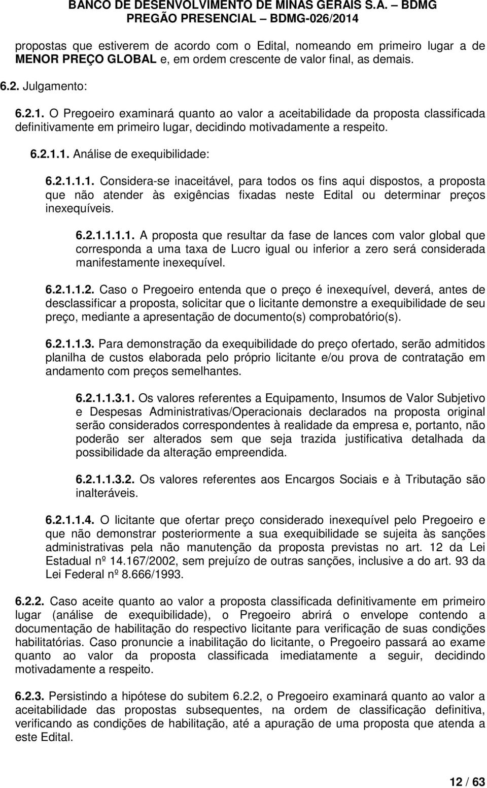 1. Análise de exequibilidade: 6.2.1.1.1. Considera-se inaceitável, para todos os fins aqui dispostos, a proposta que não atender às exigências fixadas neste Edital ou determinar preços inexequíveis.