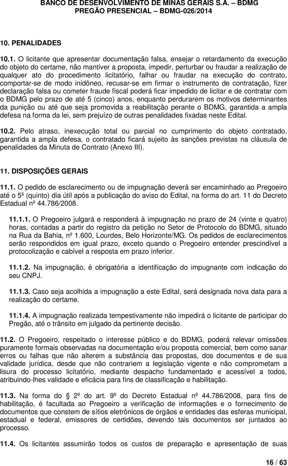 cometer fraude fiscal poderá ficar impedido de licitar e de contratar com o BDMG pelo prazo de até 5 (cinco) anos, enquanto perdurarem os motivos determinantes da punição ou até que seja promovida a