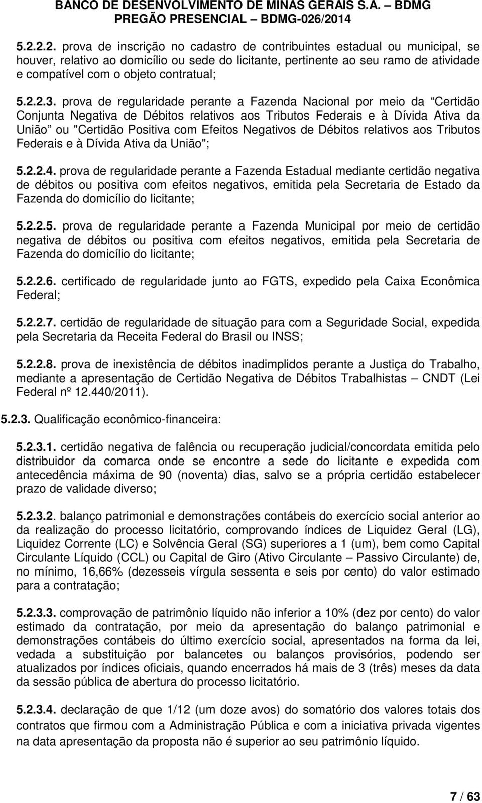 prova de regularidade perante a Fazenda Nacional por meio da Certidão Conjunta Negativa de Débitos relativos aos Tributos Federais e à Dívida Ativa da União ou "Certidão Positiva com Efeitos