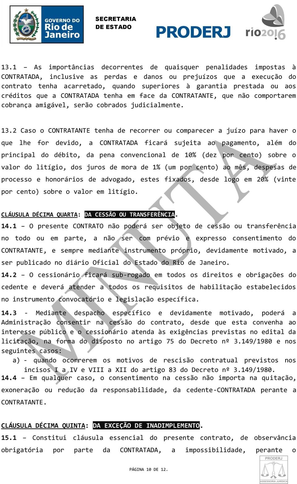 2 Caso o CONTRATANTE tenha de recorrer ou comparecer a juízo para haver o que lhe for devido, a CONTRATADA ficará sujeita ao pagamento, além do principal do débito, da pena convencional de 10% (dez